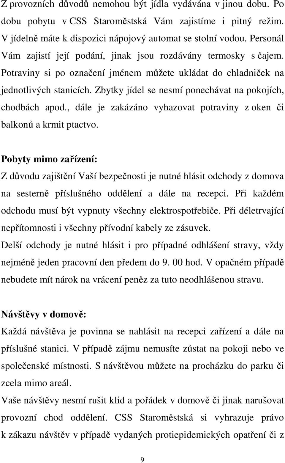 Zbytky jídel se nesmí ponechávat na pokojích, chodbách apod., dále je zakázáno vyhazovat potraviny z oken či balkonů a krmit ptactvo.