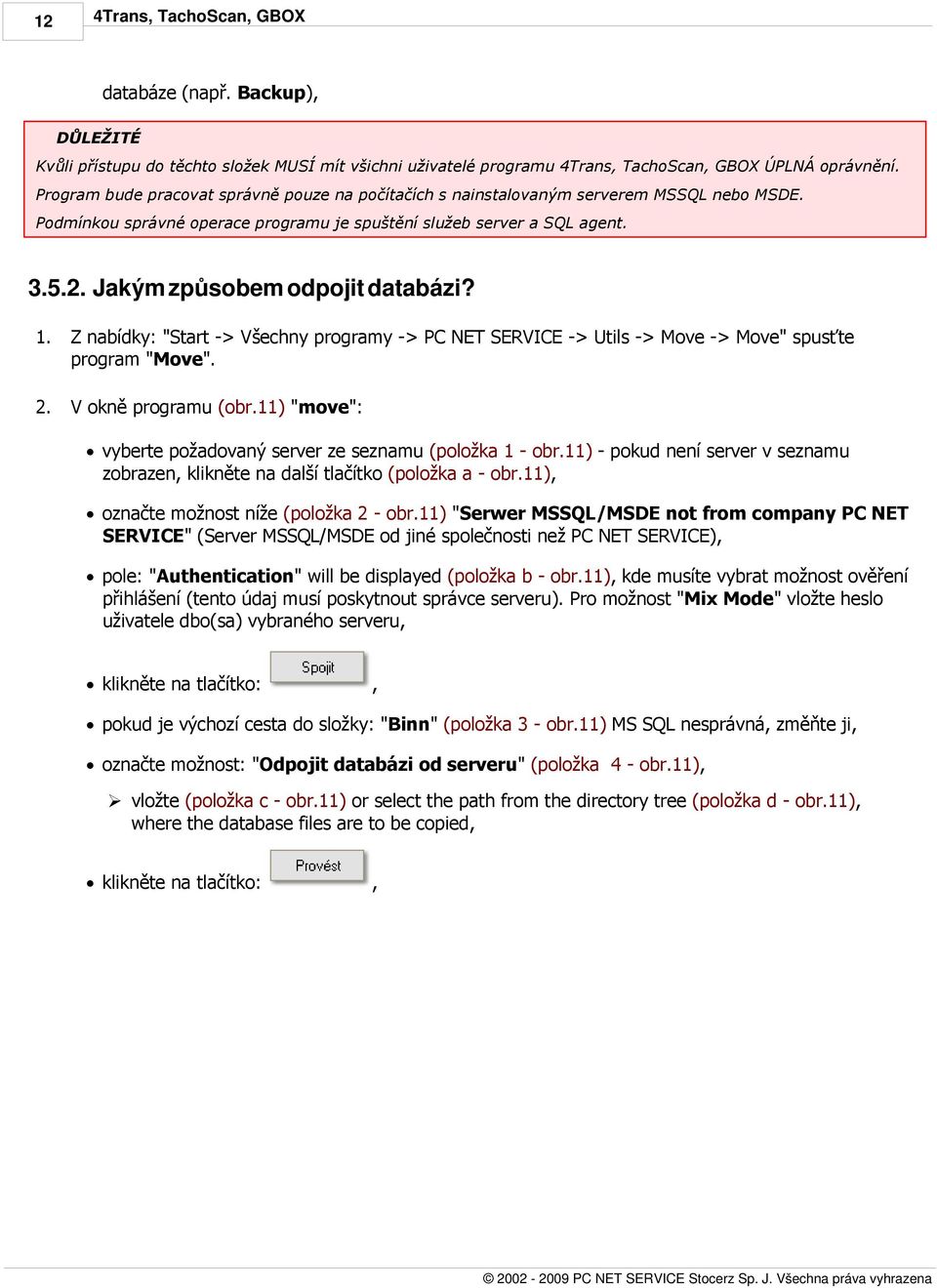 Jakým způsobem odpojit databázi? 1. Z nabídky: "Start -> Všechny programy -> PC NET SERVICE -> Utils -> Move -> Move" spusťte program "Move". 2. V okně programu (obr.