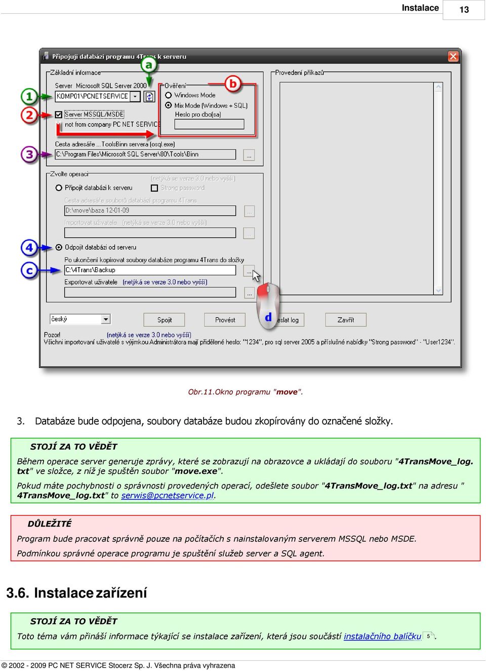 Pokud máte pochybnosti o správnosti provedených operací, odešlete soubor "4TransMove_log.txt" na adresu " 4TransMove_log.txt" to serwis@pcnetservice.pl.