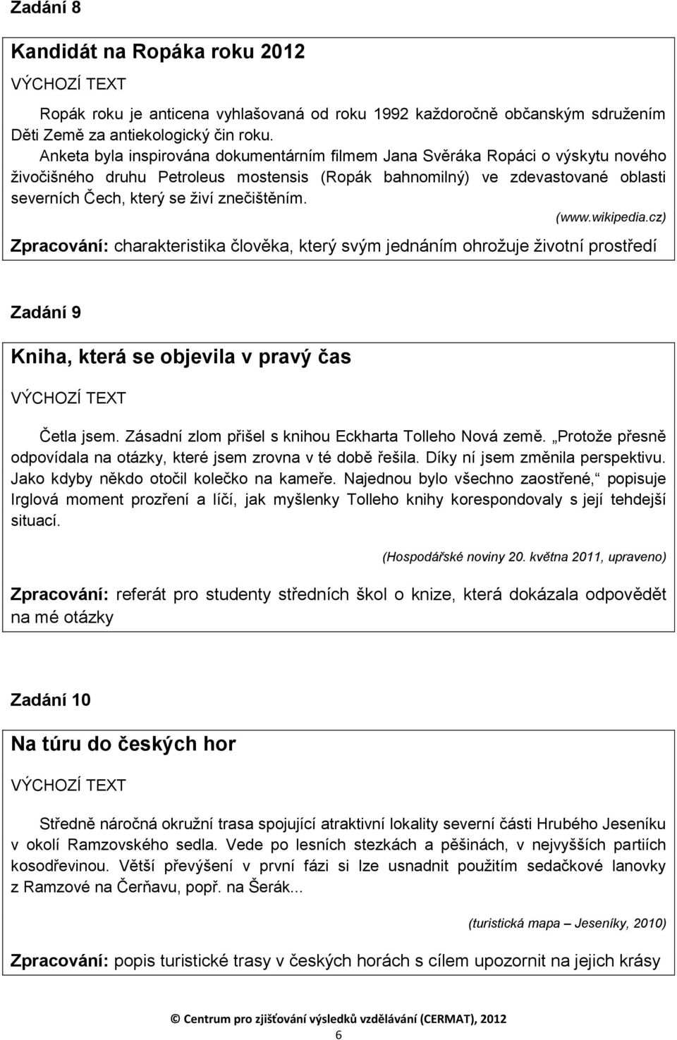 znečištěním. (www.wikipedia.cz) Zpracování: charakteristika člověka, který svým jednáním ohrožuje životní prostředí Zadání 9 Kniha, která se objevila v pravý čas Četla jsem.