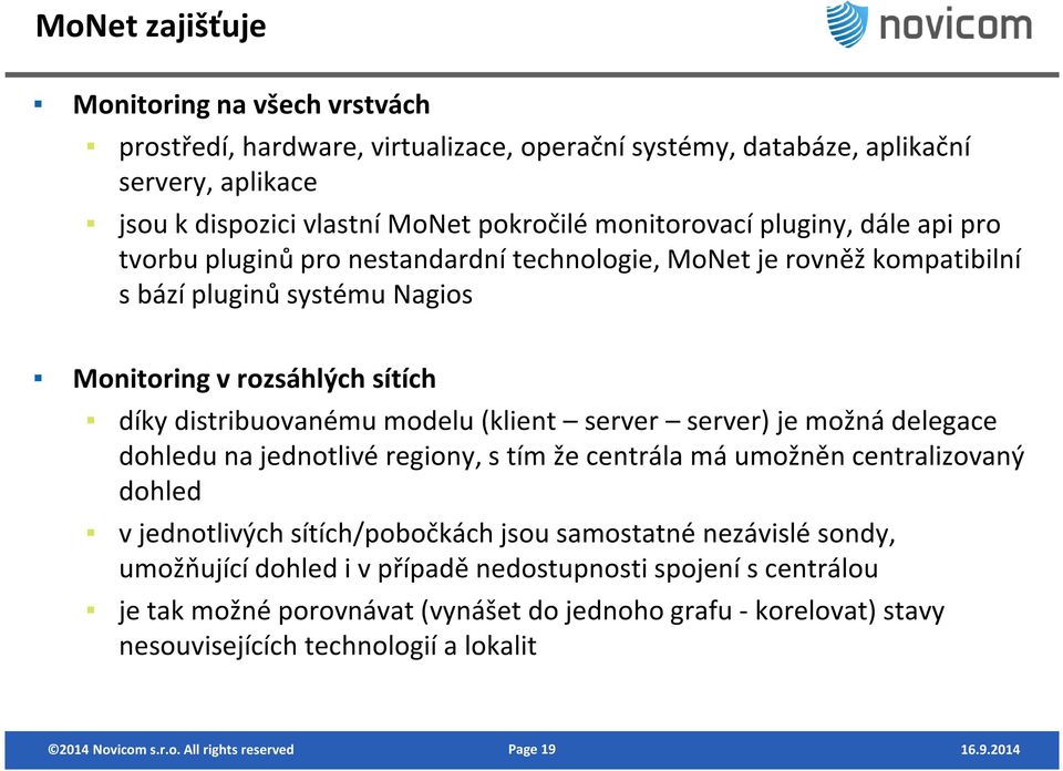 server server) je možná delegace dohledu na jednotlivé regiony, s tím že centrála má umožněn centralizovaný dohled v jednotlivých sítích/pobočkách jsou samostatné nezávislé sondy, umožňující