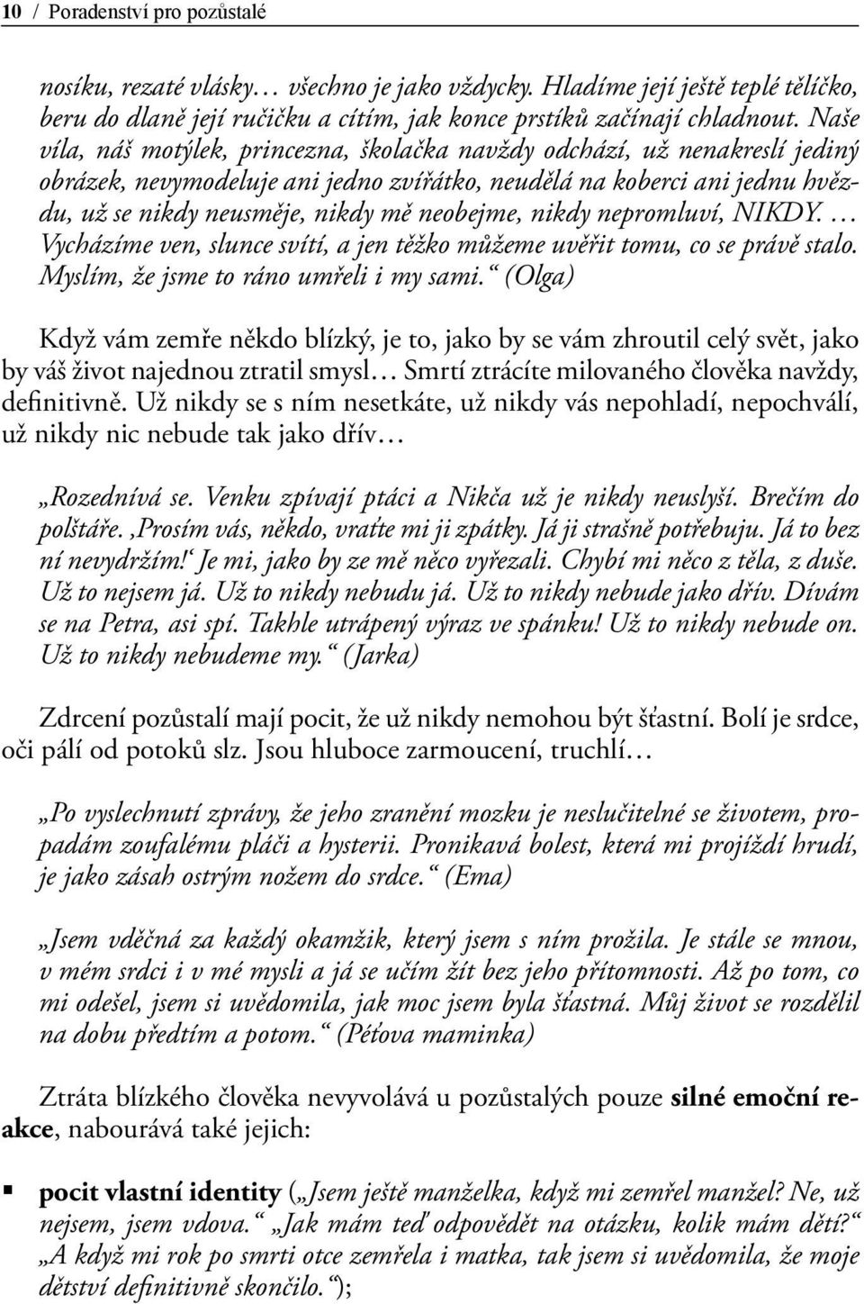 neobejme, nikdy nepromluví, NIKDY. Vycházíme ven, slunce svítí, a jen těžko můžeme uvěřit tomu, co se právě stalo. Myslím, že jsme to ráno umřeli i my sami.