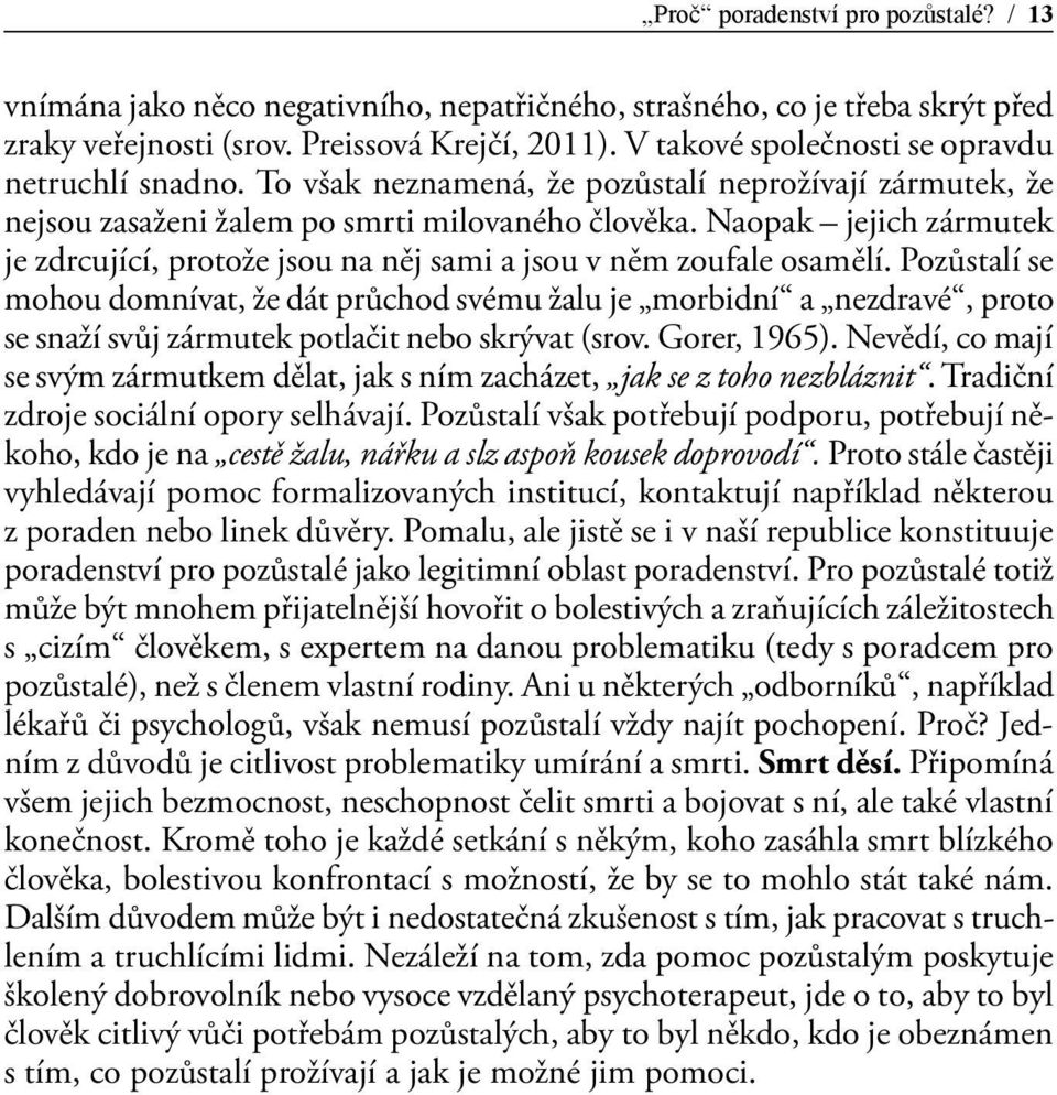 Naopak jejich zármutek je zdrcující, protože jsou na něj sami a jsou v něm zoufale osamělí.