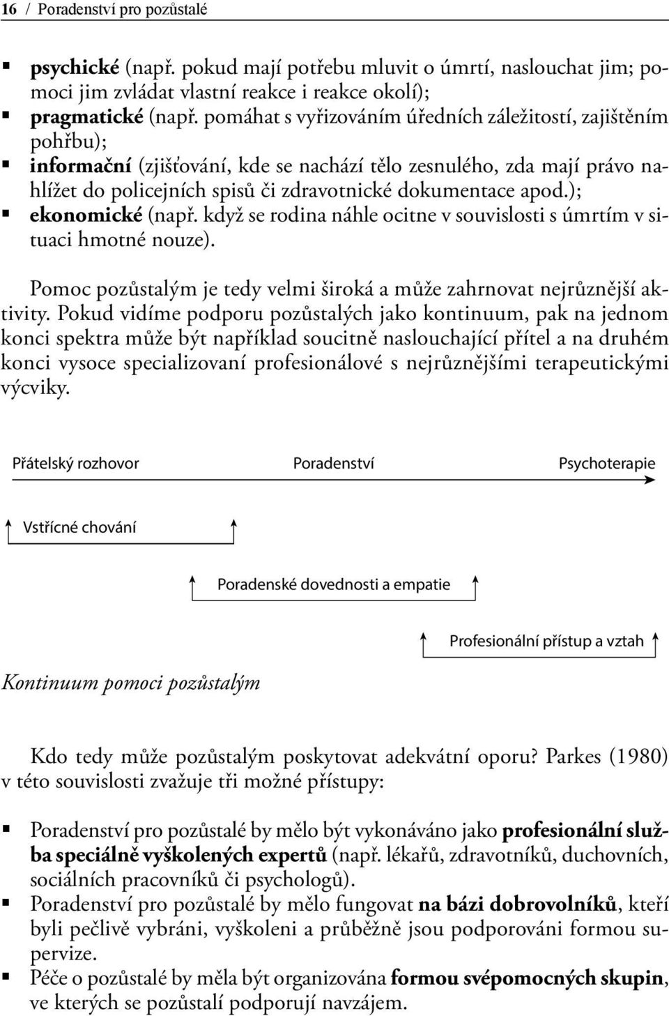 ); ekonomické (např. když se rodina náhle ocitne v souvislosti s úmrtím v situaci hmotné nouze). Pomoc pozůstalým je tedy velmi široká a může zahrnovat nejrůznější aktivity.