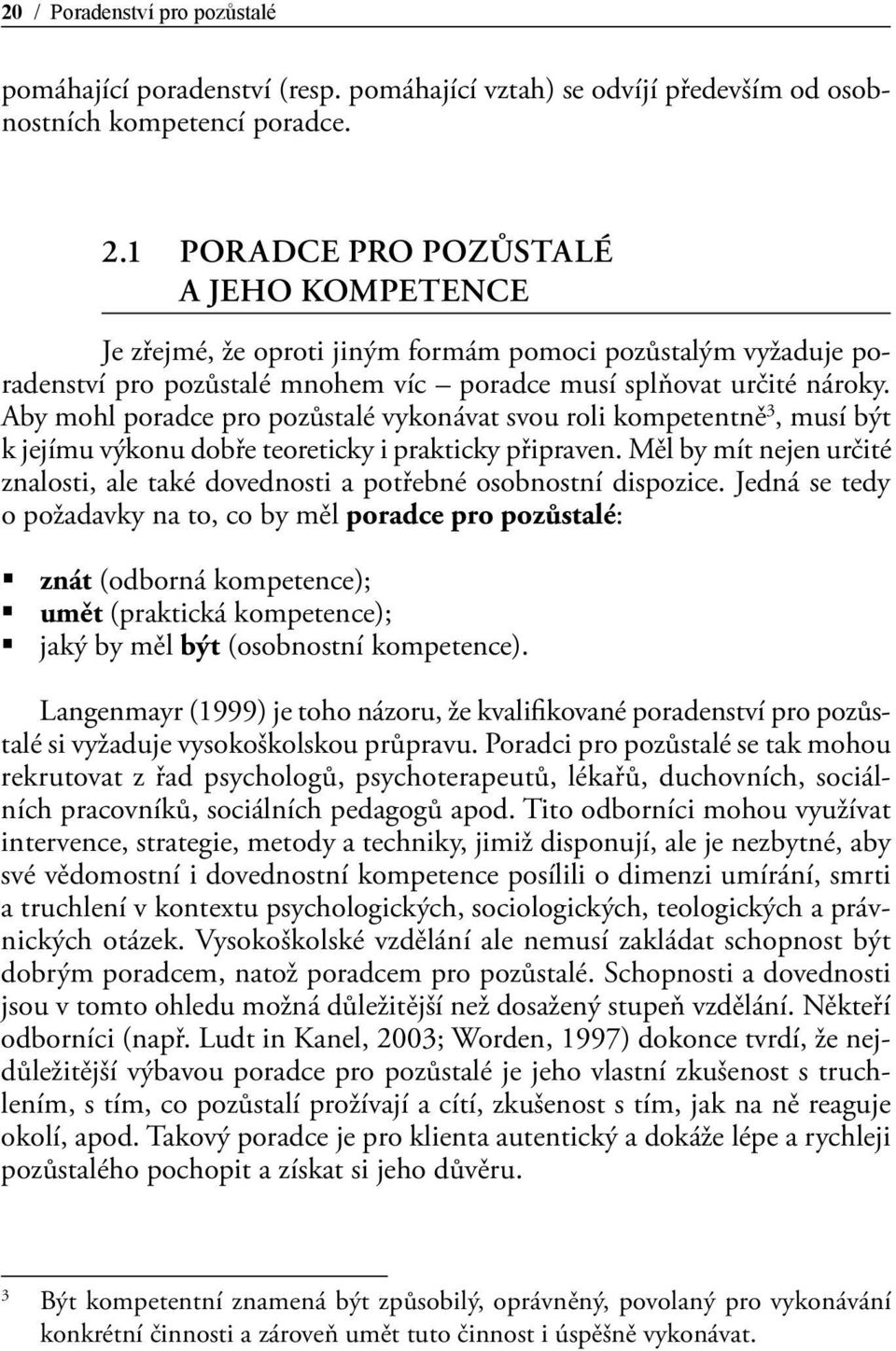 Aby mohl poradce pro pozůstalé vykonávat svou roli kompetentně 3, musí být k jejímu výkonu dobře teoreticky i prakticky připraven.