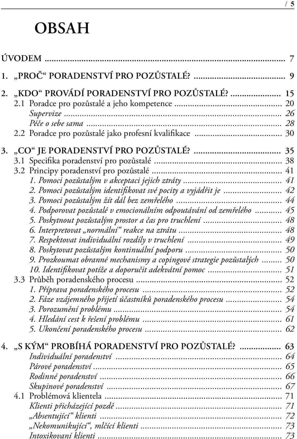 Pomoci pozůstalým v akceptaci jejich ztráty... 41 2. Pomoci pozůstalým identifikovat své pocity a vyjádřit je... 42 3. Pomoci pozůstalým žít dál bez zemřelého... 44 4.