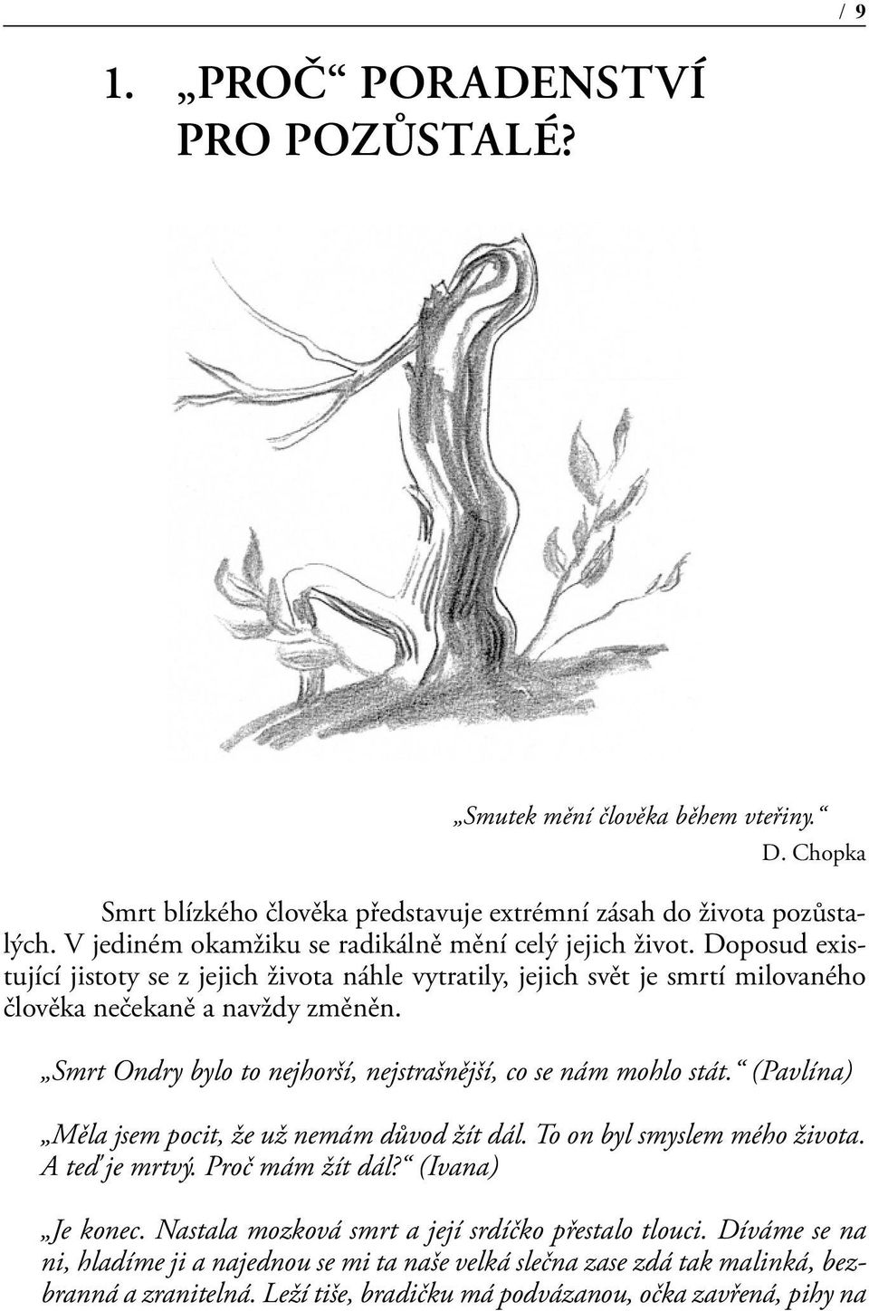 Smrt Ondry bylo to nejhorší, nejstrašnější, co se nám mohlo stát. (Pavlína) Měla jsem pocit, že už nemám důvod žít dál. To on byl smyslem mého života. A teď je mrtvý. Proč mám žít dál?