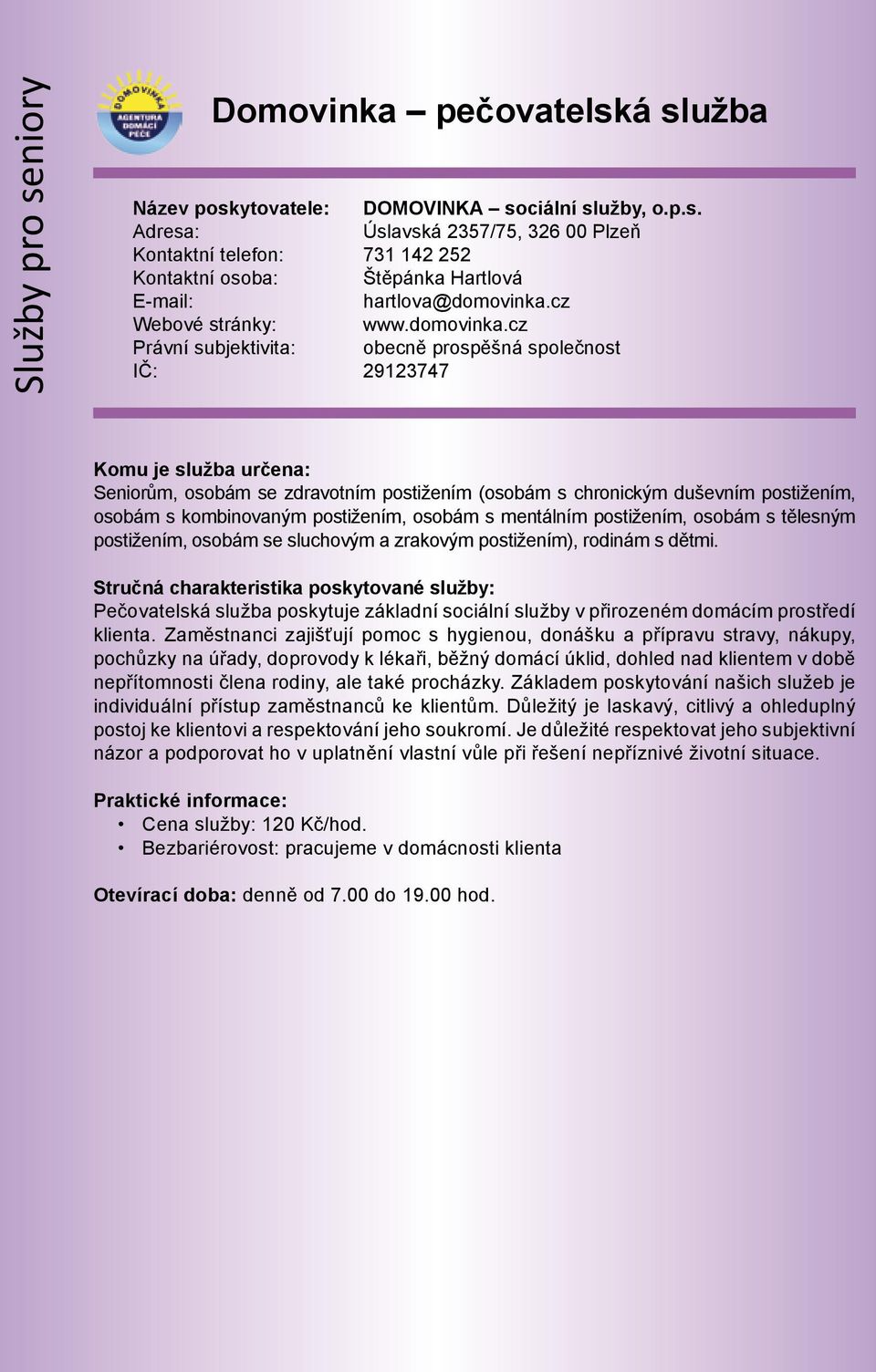 cz Právní subjektivita: obecně prospěšná společnost IČ: 29123747 Seniorům, osobám se zdravotním postižením (osobám s chronickým duševním postižením, osobám s kombinovaným postižením, osobám s