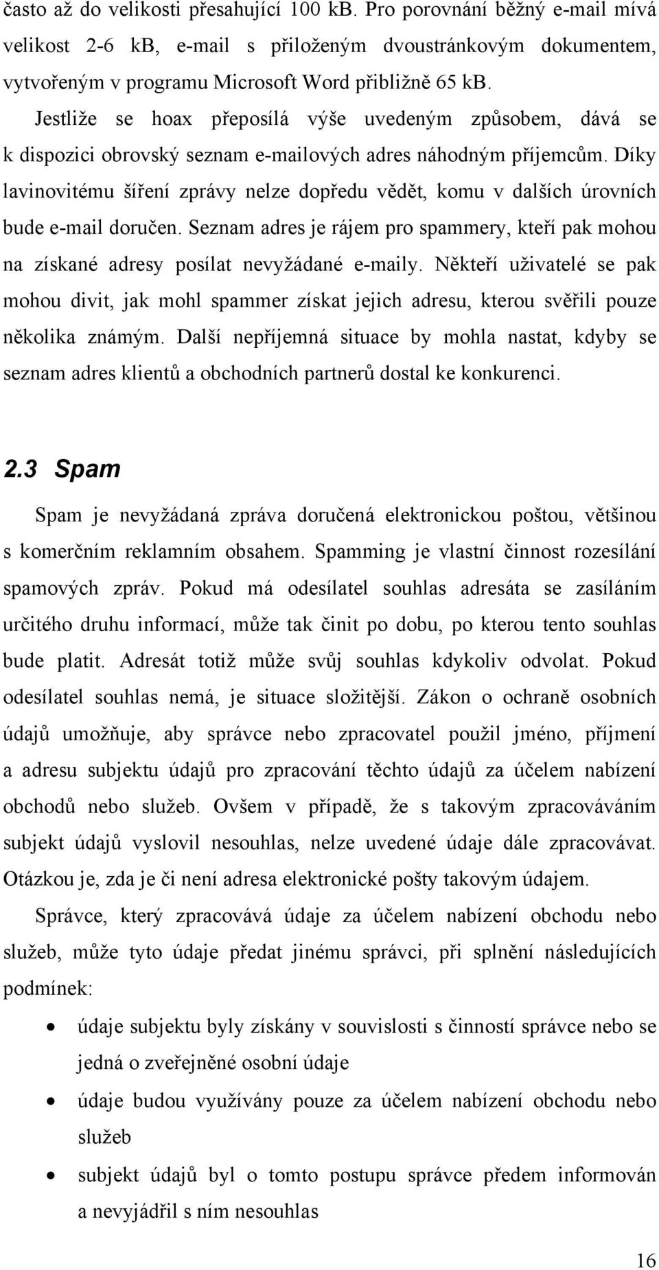 Díky lavinovitému šíření zprávy nelze dopředu vědět, komu v dalších úrovních bude e-mail doručen. Seznam adres je rájem pro spammery, kteří pak mohou na získané adresy posílat nevyžádané e-maily.