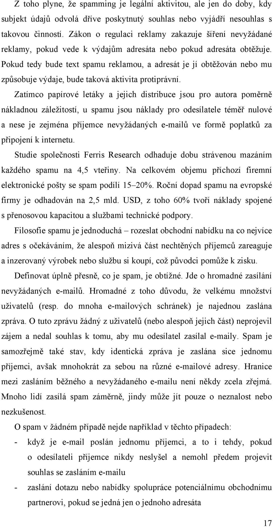 Pokud tedy bude text spamu reklamou, a adresát je jí obtěžován nebo mu způsobuje výdaje, bude taková aktivita protiprávní.