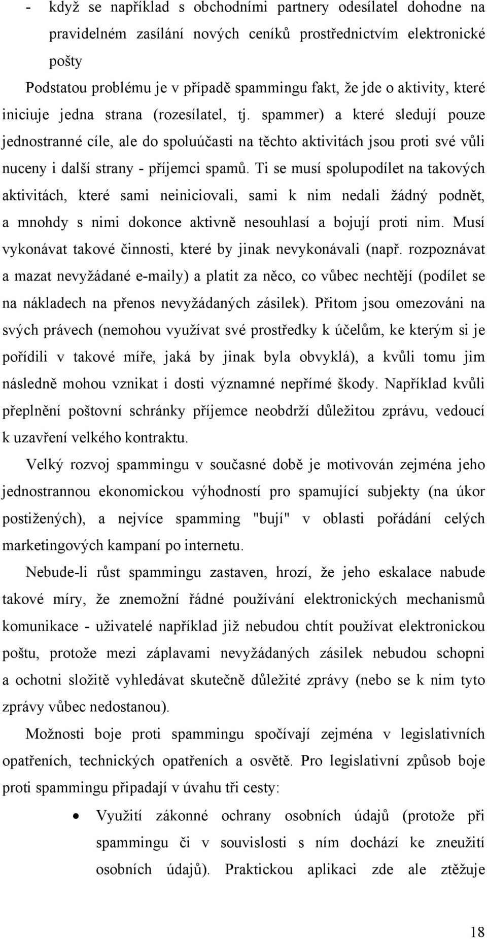 spammer) a které sledují pouze jednostranné cíle, ale do spoluúčasti na těchto aktivitách jsou proti své vůli nuceny i další strany - příjemci spamů.