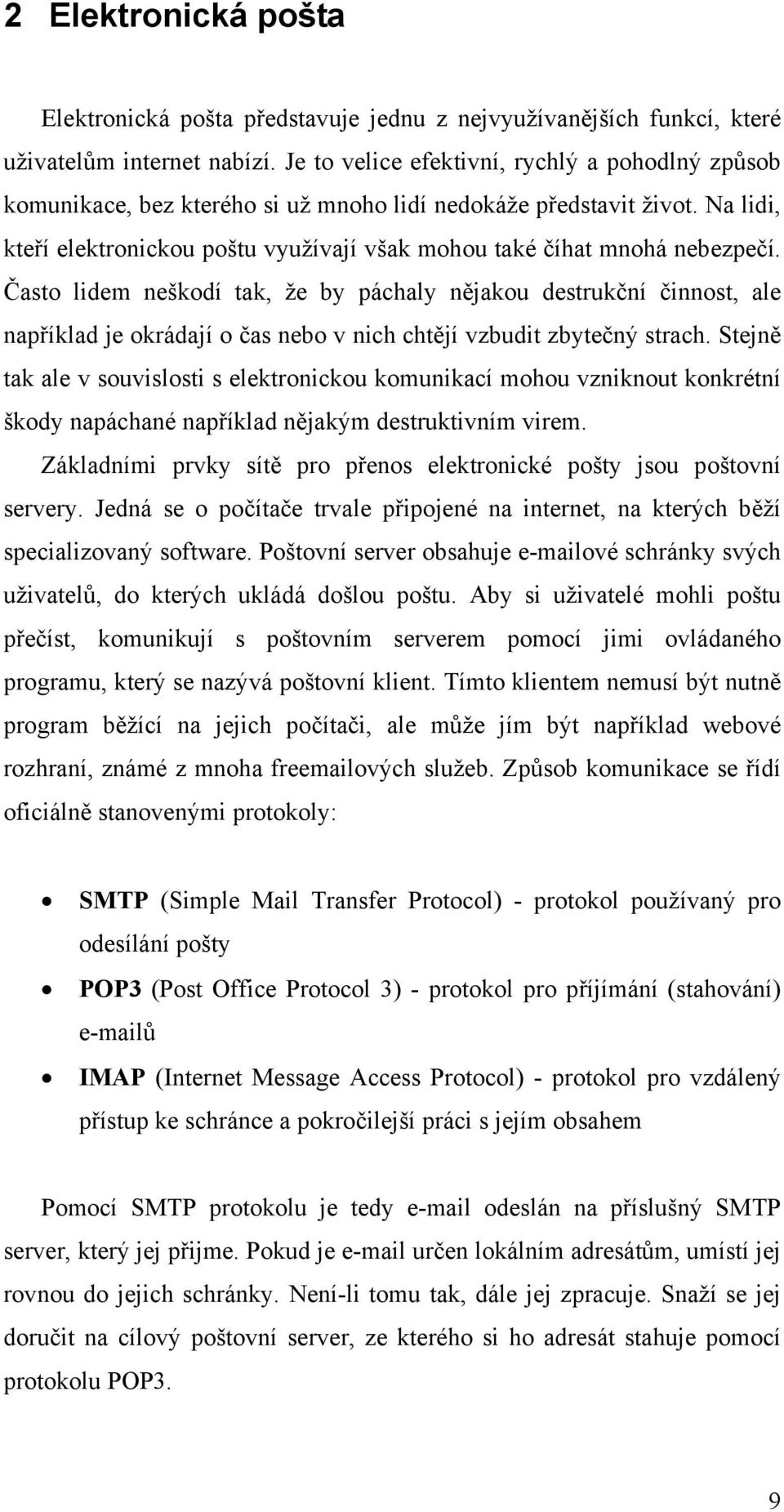 Často lidem neškodí tak, že by páchaly nějakou destrukční činnost, ale například je okrádají o čas nebo v nich chtějí vzbudit zbytečný strach.