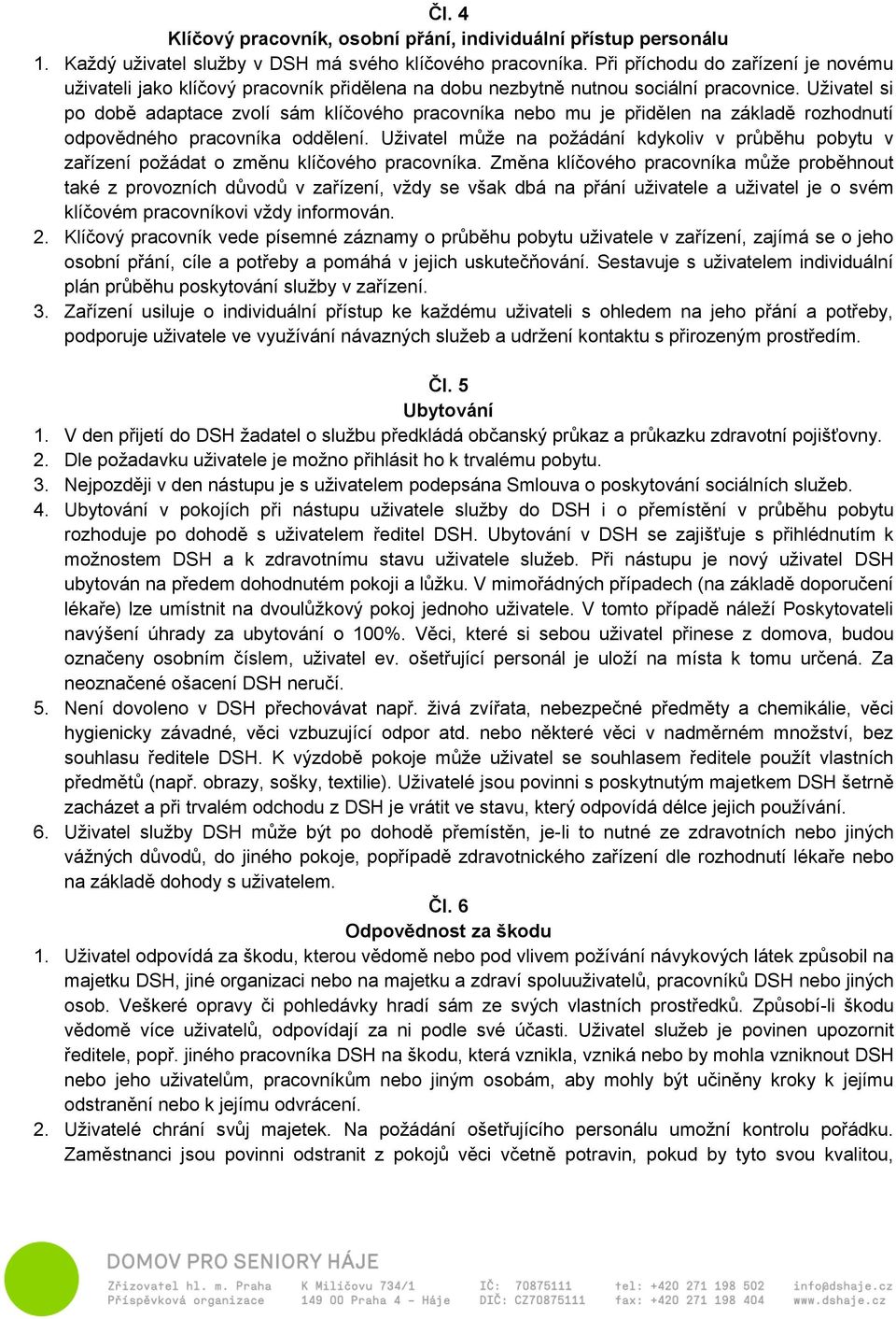 Uživatel si po době adaptace zvolí sám klíčového pracovníka nebo mu je přidělen na základě rozhodnutí odpovědného pracovníka oddělení.