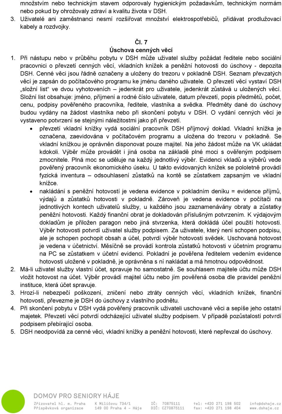 Při nástupu nebo v průběhu pobytu v DSH může uživatel služby požádat ředitele nebo sociální pracovnici o převzetí cenných věcí, vkladních knížek a peněžní hotovosti do úschovy - depozita DSH.