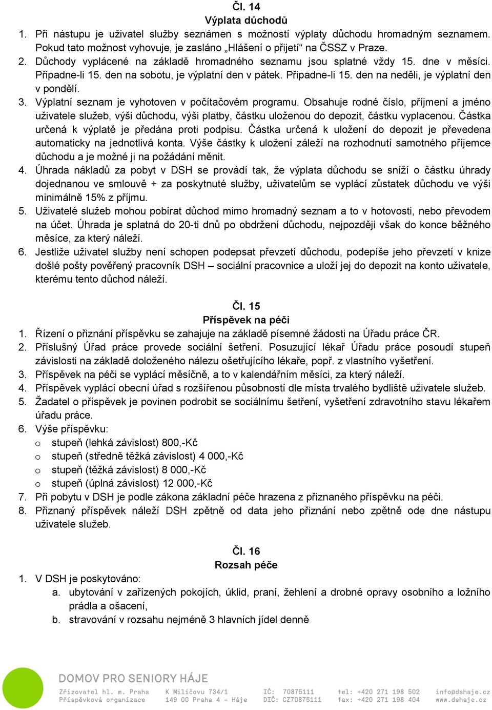 Výplatní seznam je vyhotoven v počítačovém programu. Obsahuje rodné číslo, příjmení a jméno uživatele služeb, výši důchodu, výši platby, částku uloženou do depozit, částku vyplacenou.