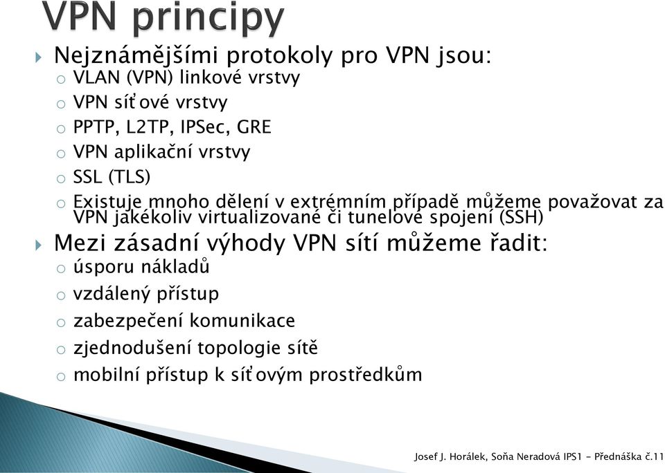 jakékoliv virtualizované či tunelové spojení (SSH) Mezi zásadní výhody VPN sítí můžeme řadit: o úsporu