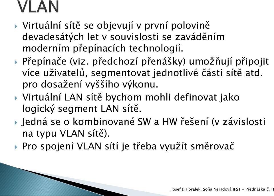 předchozí přenášky) umožňují připojit více uživatelů, segmentovat jednotlivé části sítě atd.