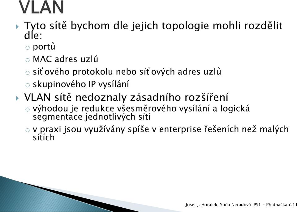 nedoznaly zásadního rozšíření o výhodou je redukce všesměrového vysílání a logická