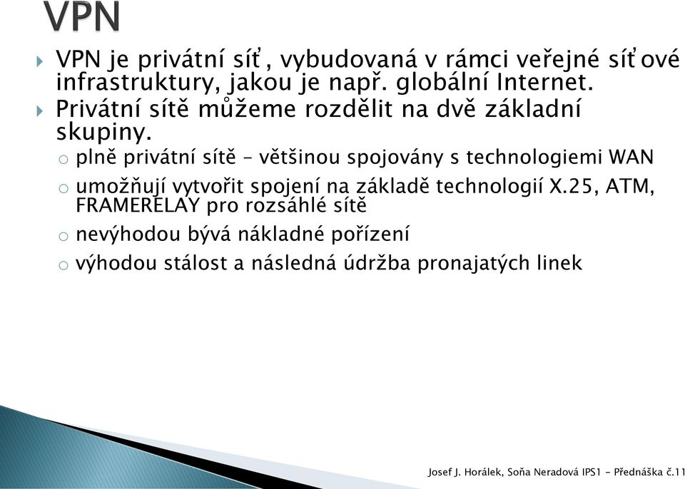 o plně privátní sítě většinou spojovány s technologiemi WAN o umožňují vytvořit spojení na základě