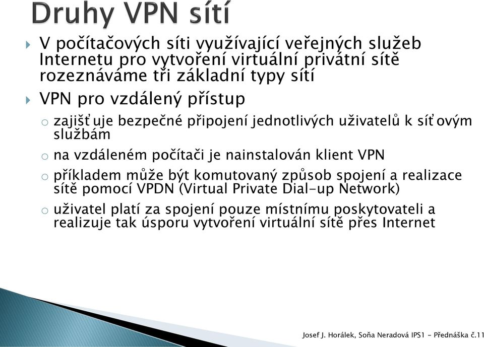 je nainstalován klient VPN o příkladem může být komutovaný způsob spojení a realizace sítě pomocí VPDN (Virtual Private