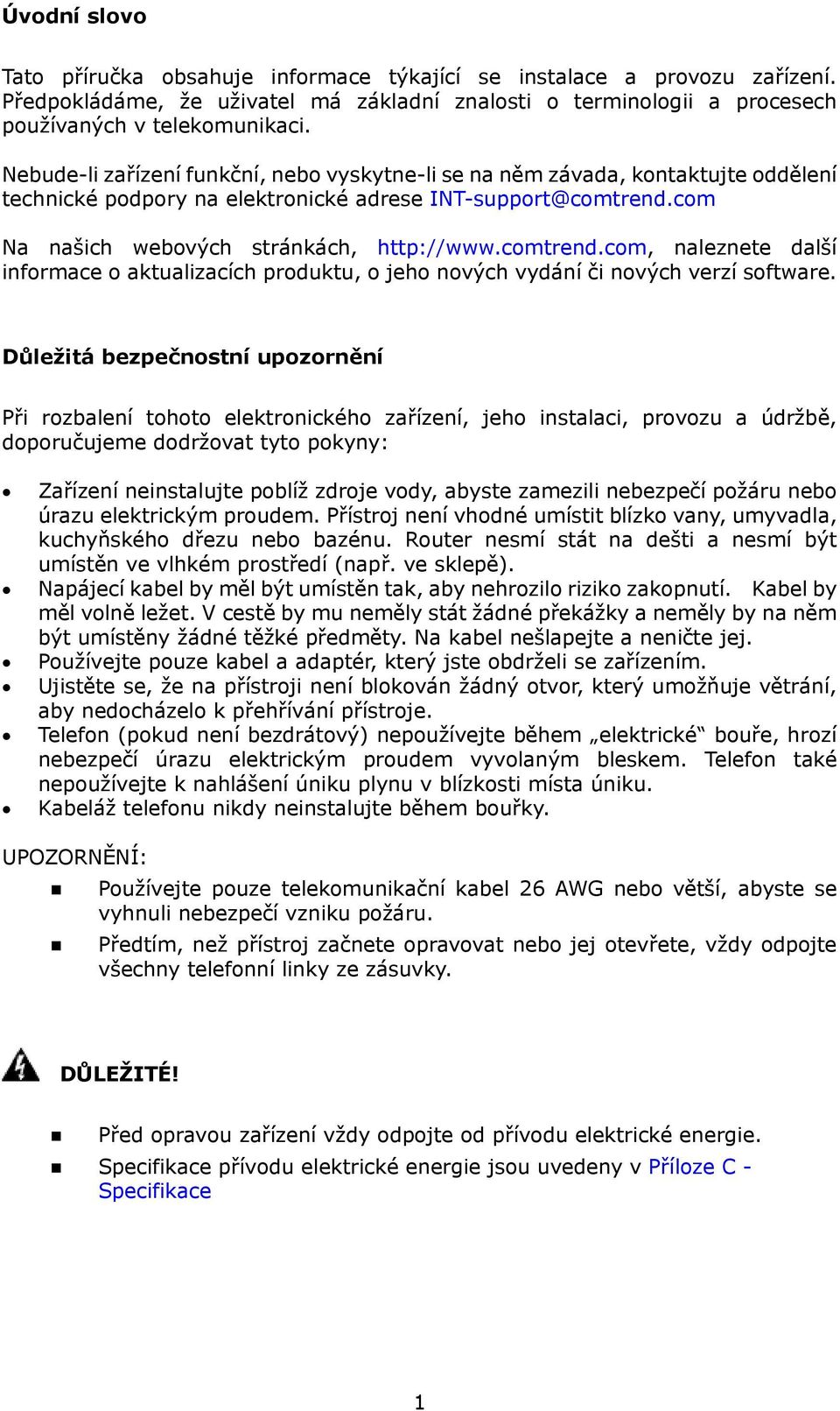 com Na našich webových stránkách, http://www.comtrend.com, naleznete další informace o aktualizacích produktu, o jeho nových vydání či nových verzí software.