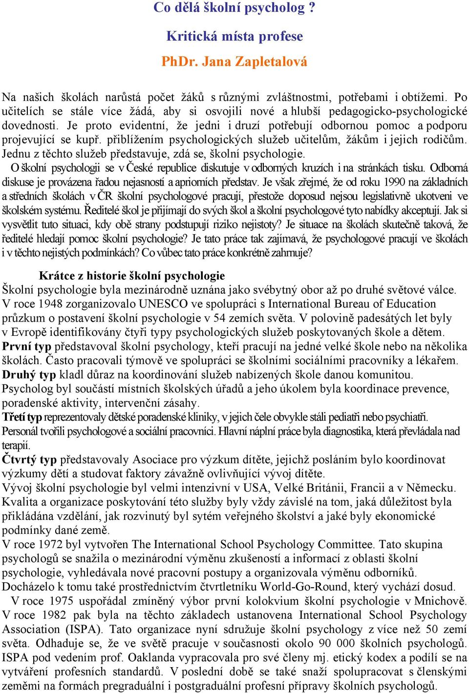 přiblížením psychologických služeb učitelům, žákům i jejich rodičům. Jednu z těchto služeb představuje, zdá se, školní psychologie.