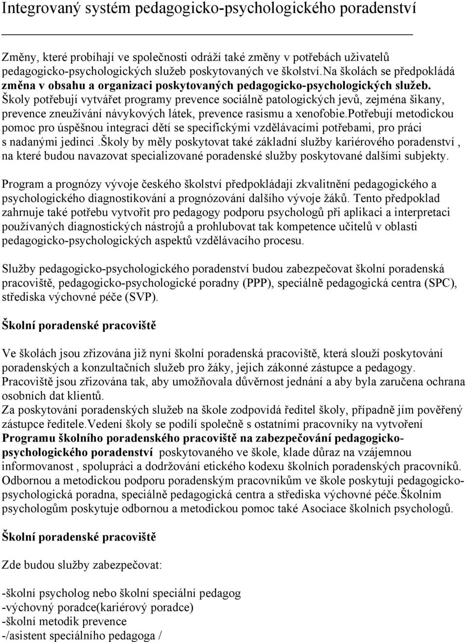 Školy potřebují vytvářet programy prevence sociálně patologických jevů, zejména šikany, prevence zneužívání návykových látek, prevence rasismu a xenofobie.