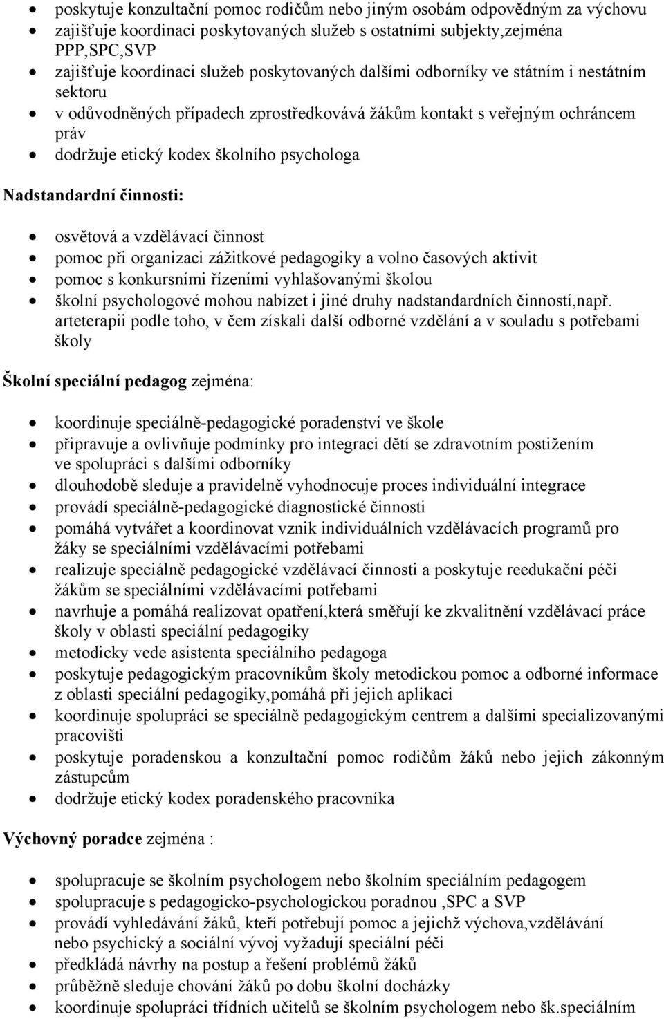 činnosti: osvětová a vzdělávací činnost pomoc při organizaci zážitkové pedagogiky a volno časových aktivit pomoc s konkursními řízeními vyhlašovanými školou školní psychologové mohou nabízet i jiné