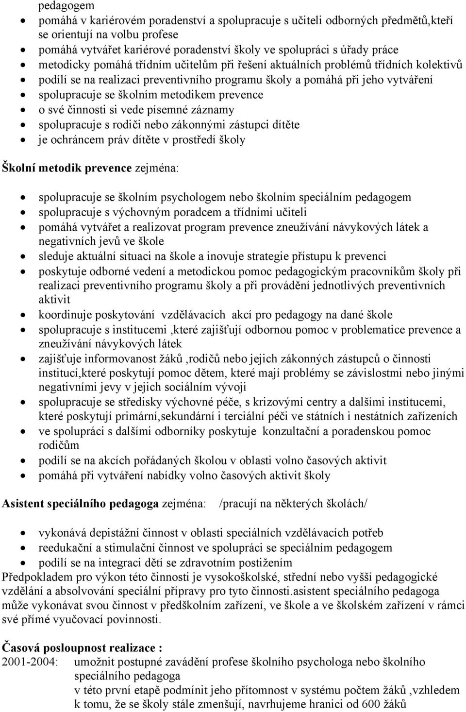 prevence o své činnosti si vede písemné záznamy spolupracuje s rodiči nebo zákonnými zástupci dítěte je ochráncem práv dítěte v prostředí školy Školní metodik prevence zejména: spolupracuje se