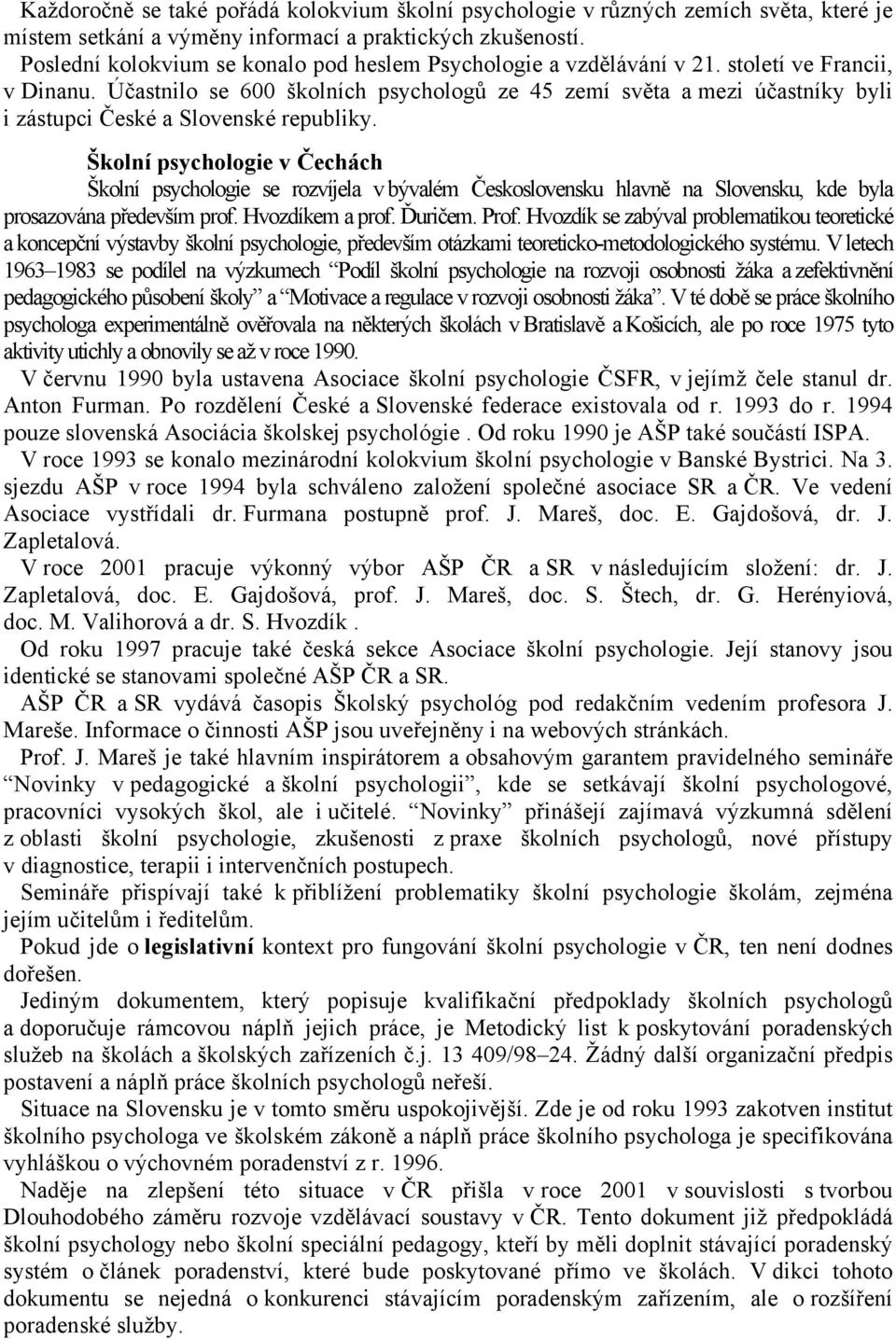 Účastnilo se 600 školních psychologů ze 45 zemí světa a mezi účastníky byli i zástupci České a Slovenské republiky.