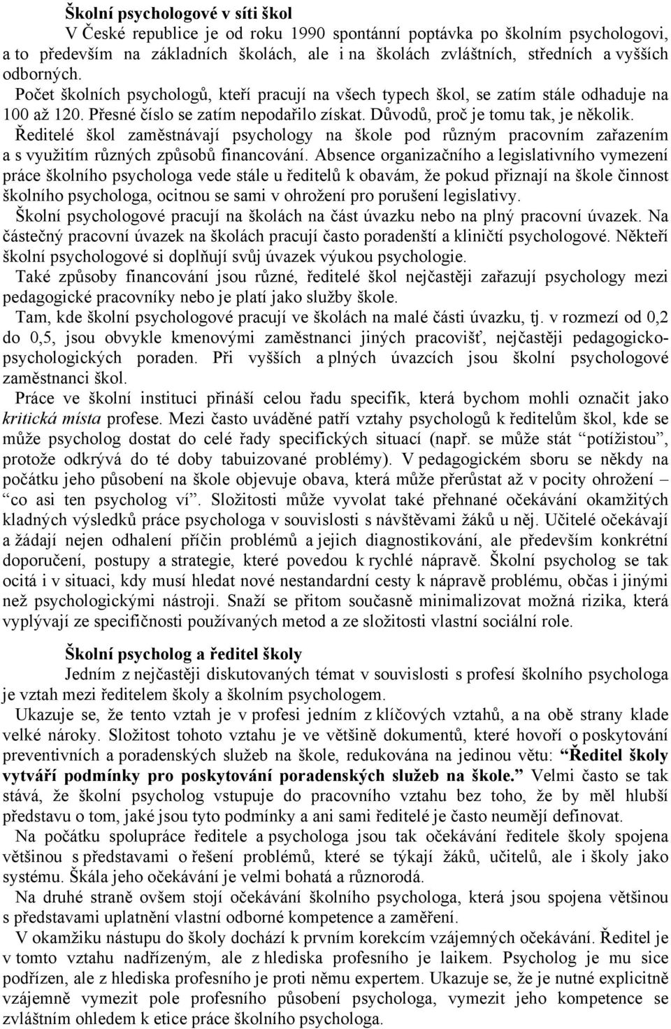 Ředitelé škol zaměstnávají psychology na škole pod různým pracovním zařazením a s využitím různých způsobů financování.