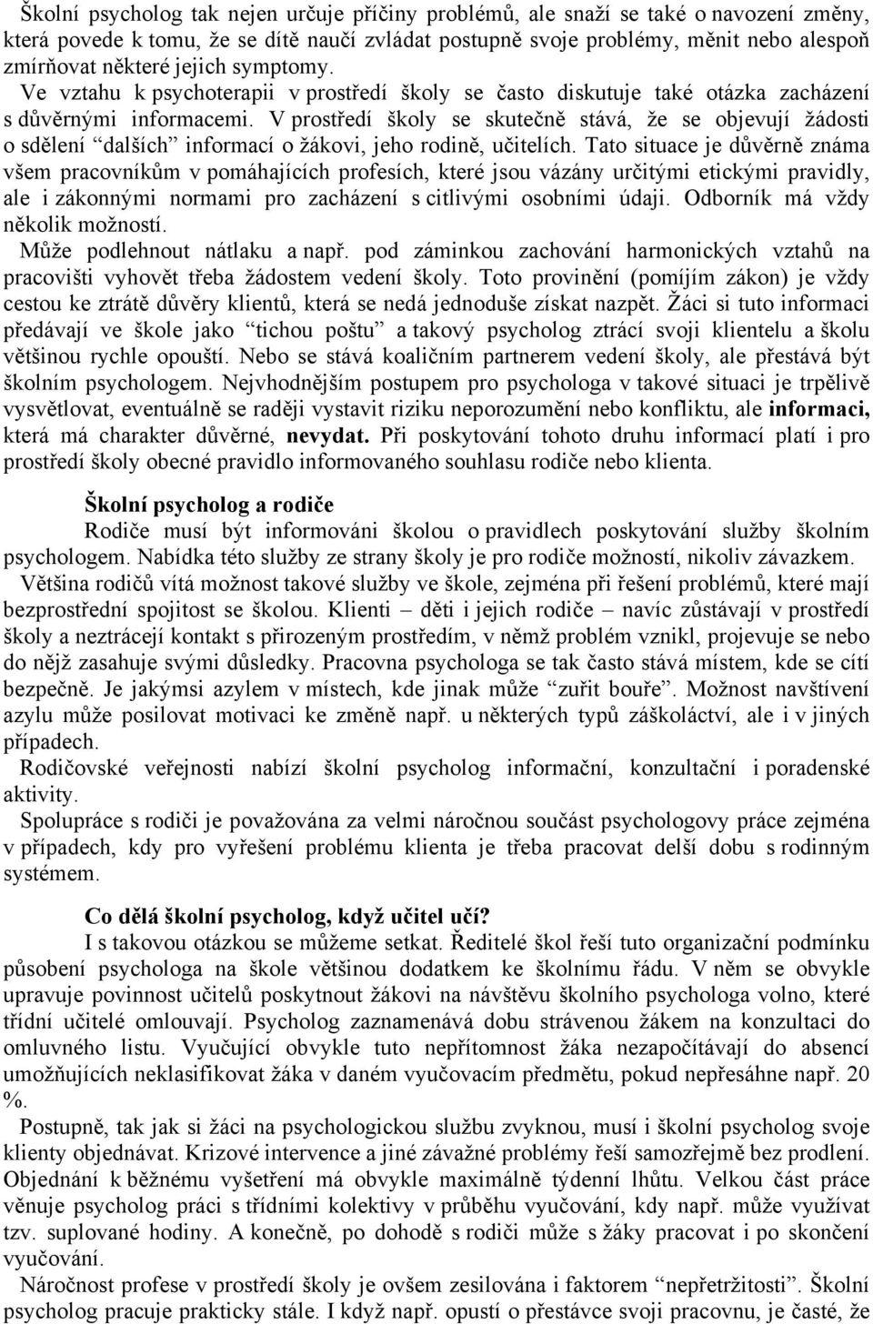 V prostředí školy se skutečně stává, že se objevují žádosti o sdělení dalších informací o žákovi, jeho rodině, učitelích.