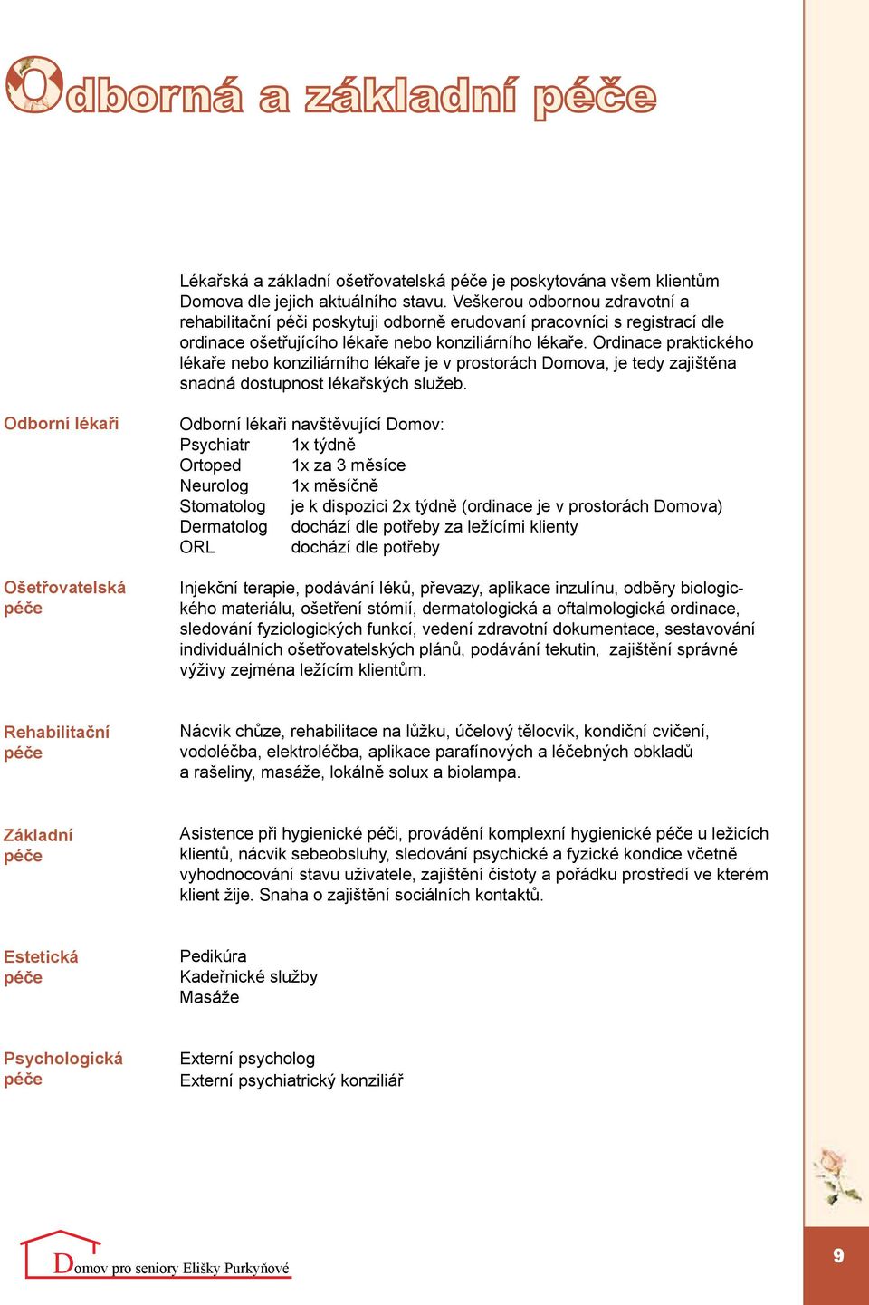 Ordinace praktického lékaře nebo konziliárního lékaře je v prostorách Domova, je tedy zajištěna snadná dostupnost lékařských služeb.