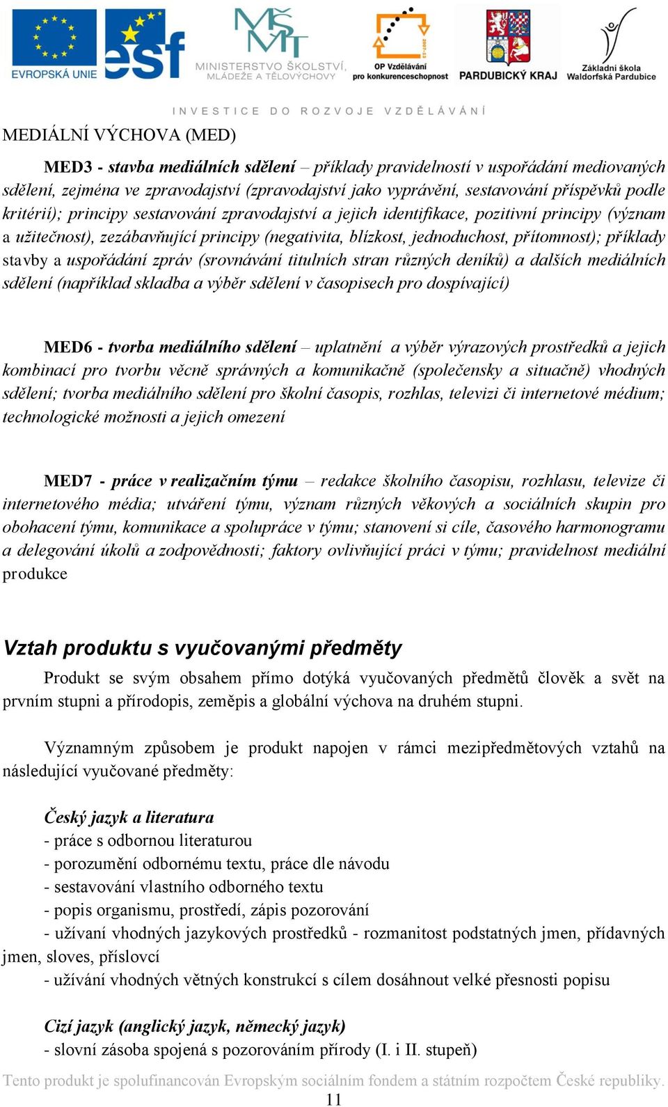 a uspořádání zpráv (srovnávání titulních stran různých deníků) a dalších mediálních sdělení (například skladba a výběr sdělení v časopisech pro dospívající) MED6 - tvorba mediálního sdělení uplatnění