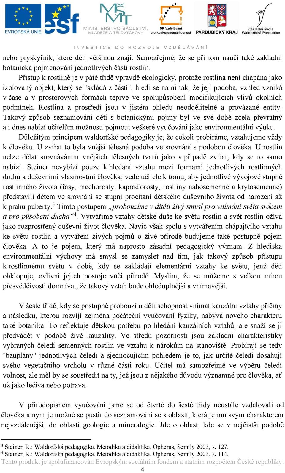 prostorových formách teprve ve spolupůsobení modifikujících vlivů okolních podmínek. Rostlina a prostředí jsou v jistém ohledu neoddělitelné a provázané entity.