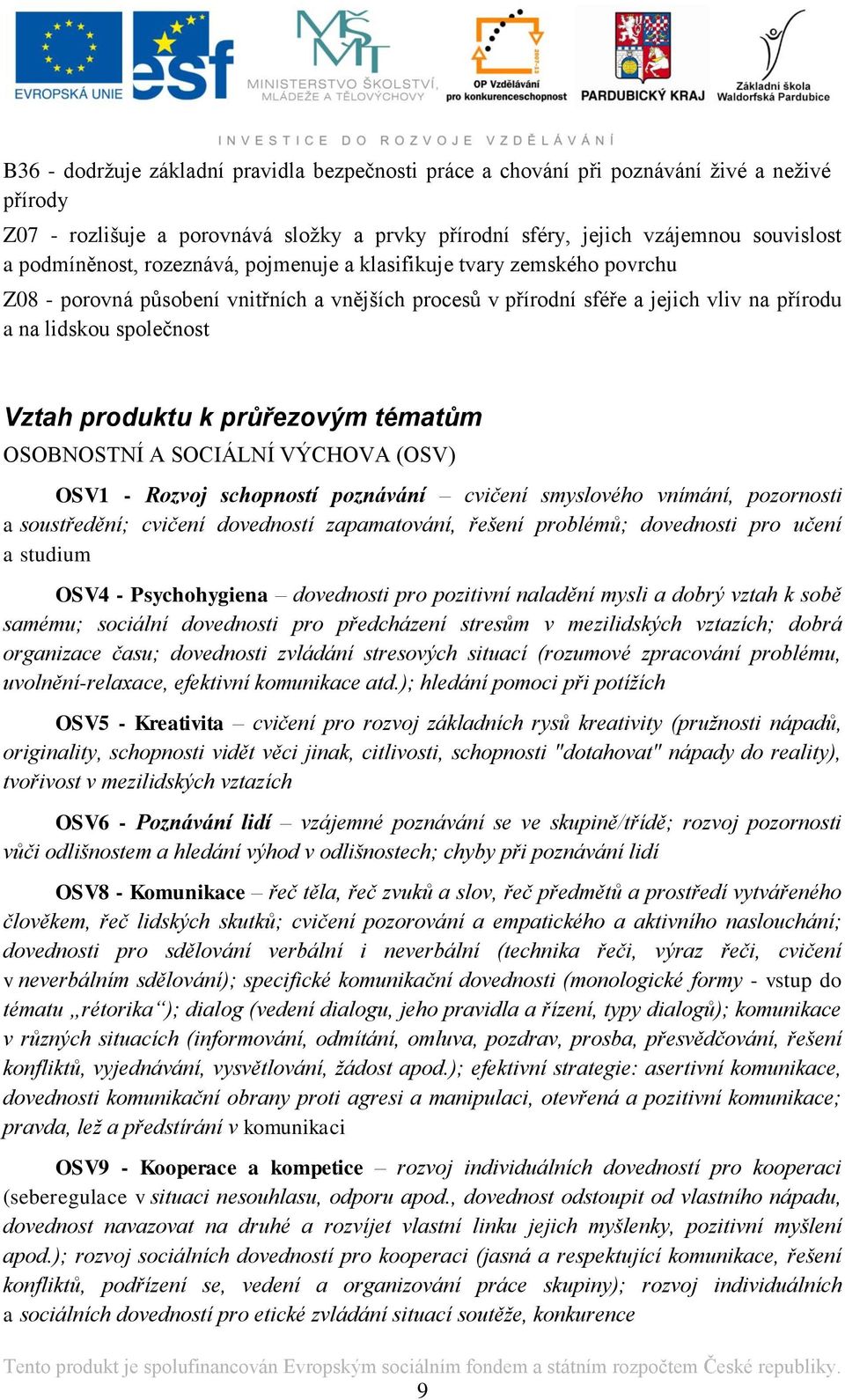 průřezovým tématům OSOBNOSTNÍ A SOCIÁLNÍ VÝCHOVA (OSV) OSV1 - Rozvoj schopností poznávání cvičení smyslového vnímání, pozornosti a soustředění; cvičení dovedností zapamatování, řešení problémů;