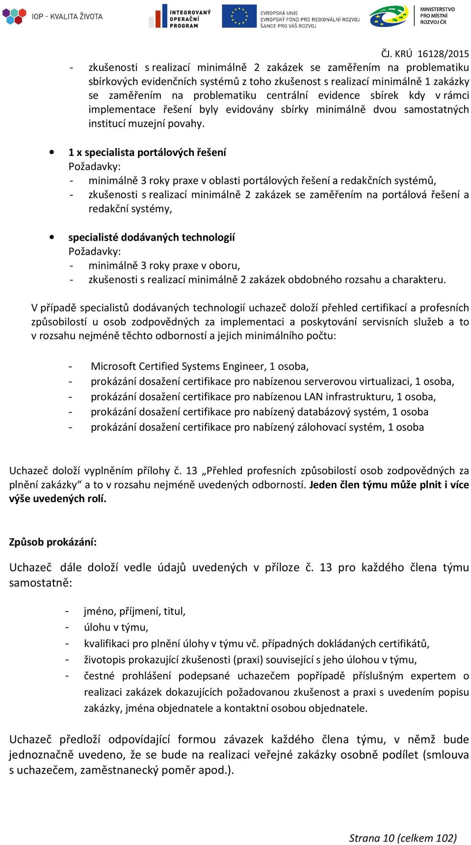 1 x specialista portálových řešení Požadavky: - minimálně 3 roky praxe v oblasti portálových řešení a redakčních systémů, - zkušenosti s realizací minimálně 2 zakázek se zaměřením na portálová řešení