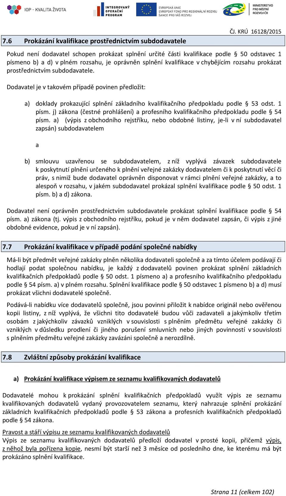 prokázat prostřednictvím subdodavatele. Dodavatel je v takovém případě povinen předložit: a) doklady prokazující splnění základního kvalifikačního předpokladu podle 53 odst. 1 písm.