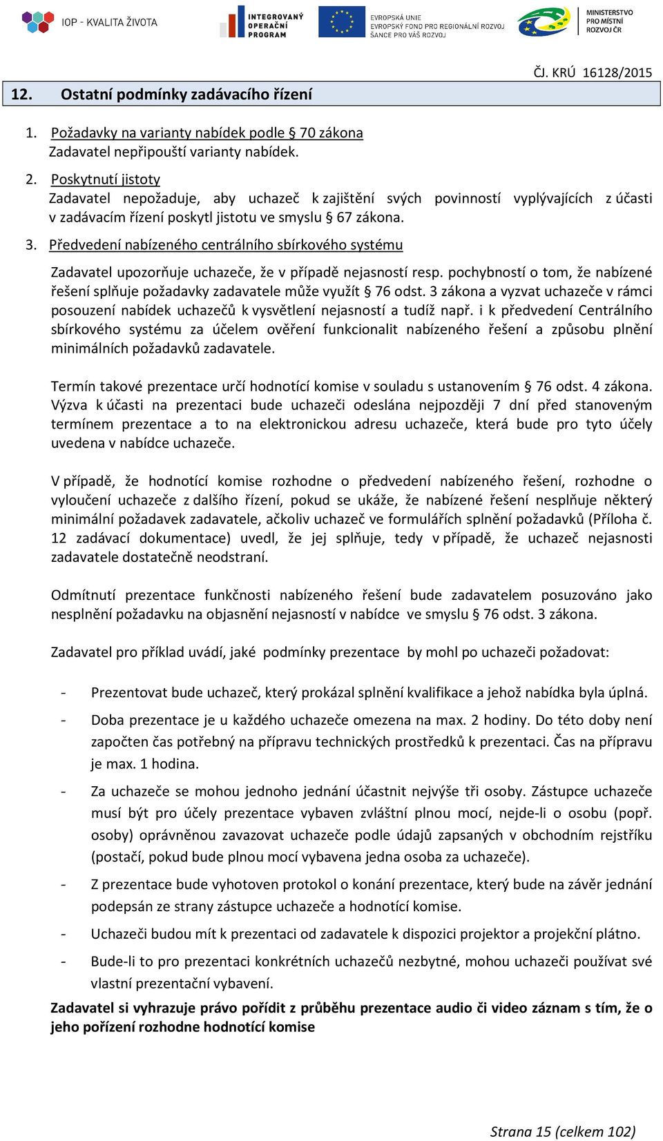 Předvedení nabízeného centrálního sbírkového systému Zadavatel upozorňuje uchazeče, že v případě nejasností resp.