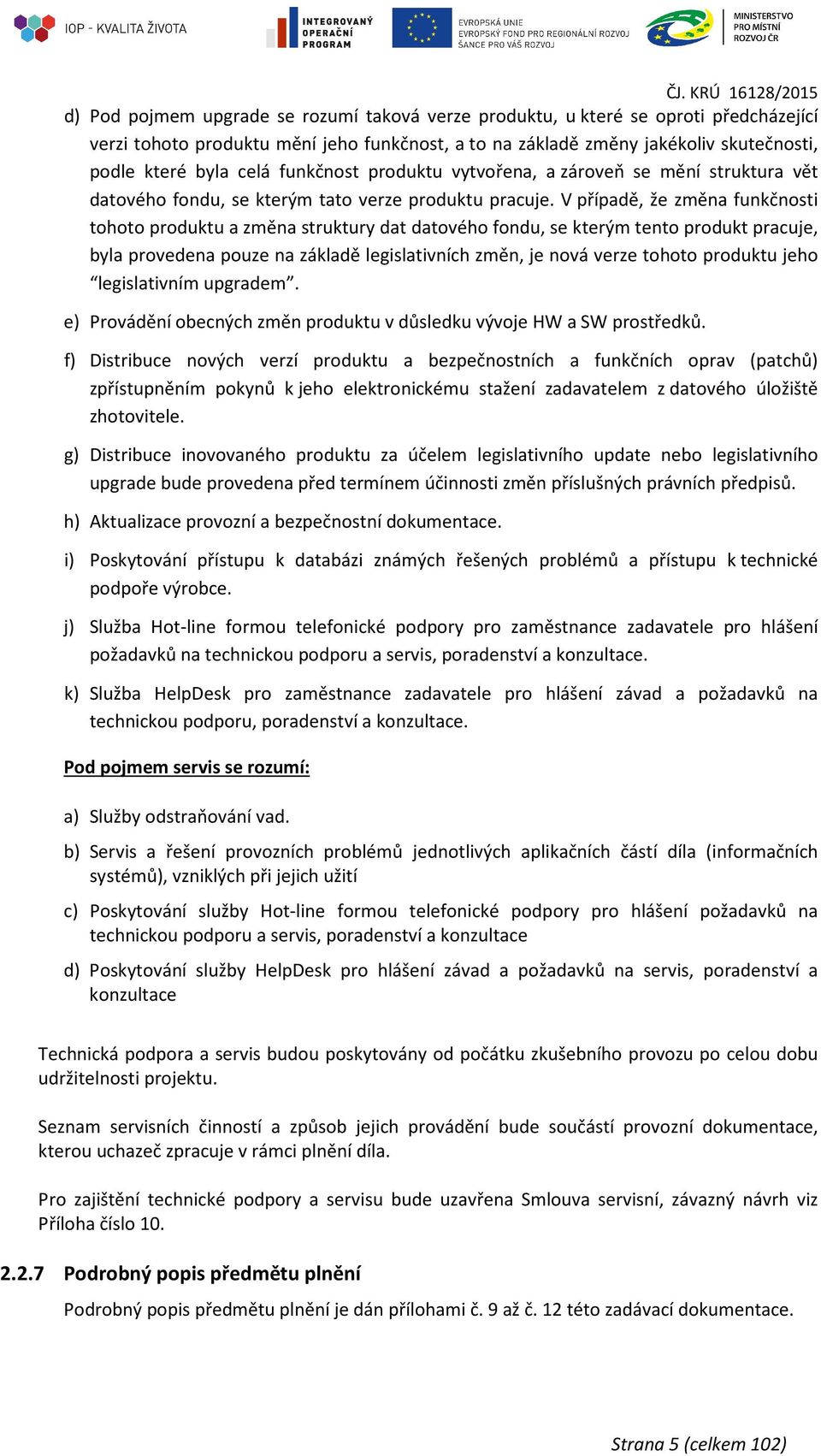 V případě, že změna funkčnosti tohoto produktu a změna struktury dat datového fondu, se kterým tento produkt pracuje, byla provedena pouze na základě legislativních změn, je nová verze tohoto