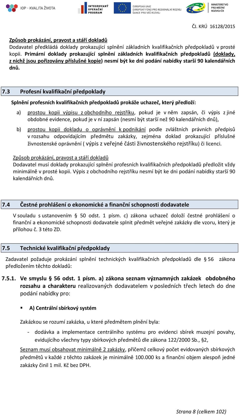 3 Profesní kvalifikační předpoklady Splnění profesních kvalifikačních předpokladů prokáže uchazeč, který předloží: a) prostou kopii výpisu z obchodního rejstříku, pokud je v něm zapsán, či výpis z