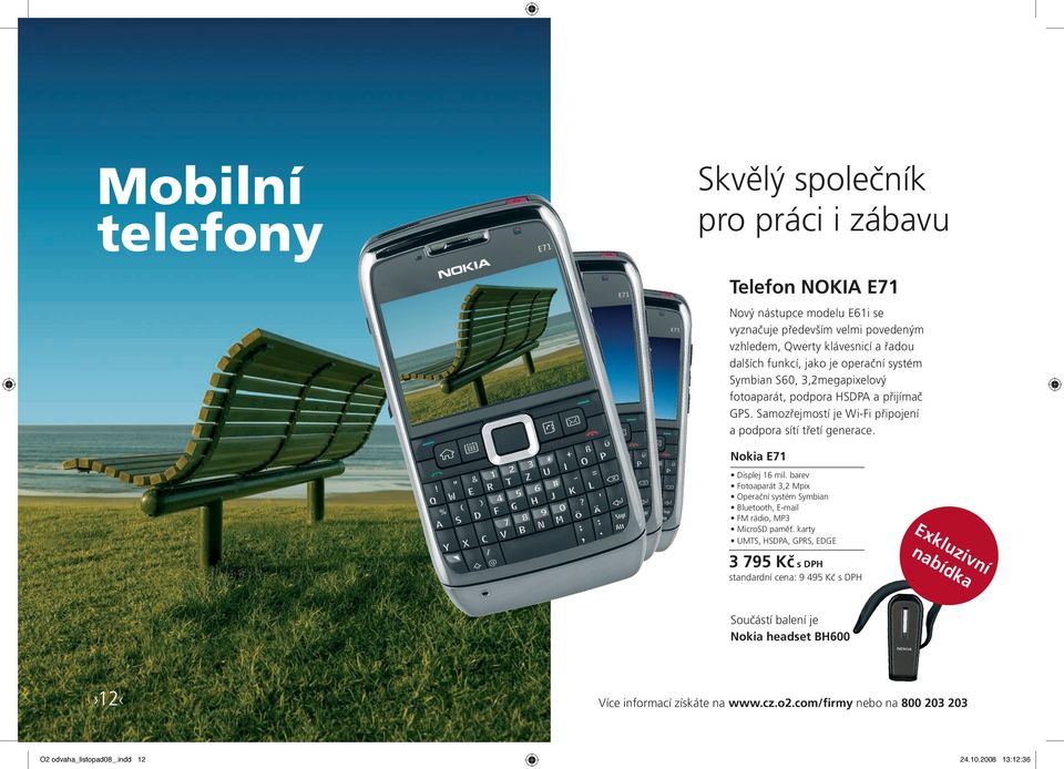 Nokia E71 Displej 16 mil. barev Fotoaparát 3,2 Mpix Operační systém Symbian Bluetooth, E-mail FM rádio, MP3 MicroSD paměť.