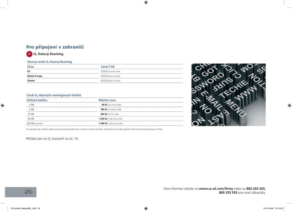 (pouze EU) 1 990 Kč (2 368,10 Kč s DPH) Po vyčerpání dat v balíčku platíte za přenesená data podle zóny, ve které se právě nacházíte, takže přesně víte, kolik zaplatíte.