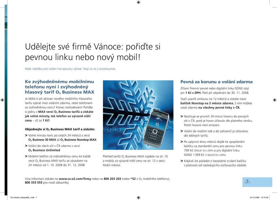 zvýhodněnou cenu? Konec rozhodování! Pořiďte si jednu z MAX verzí O 2 Business tarifů a získáte jak volné minuty, tak telefon za výrazně nižší cenu již za 1 Kč!