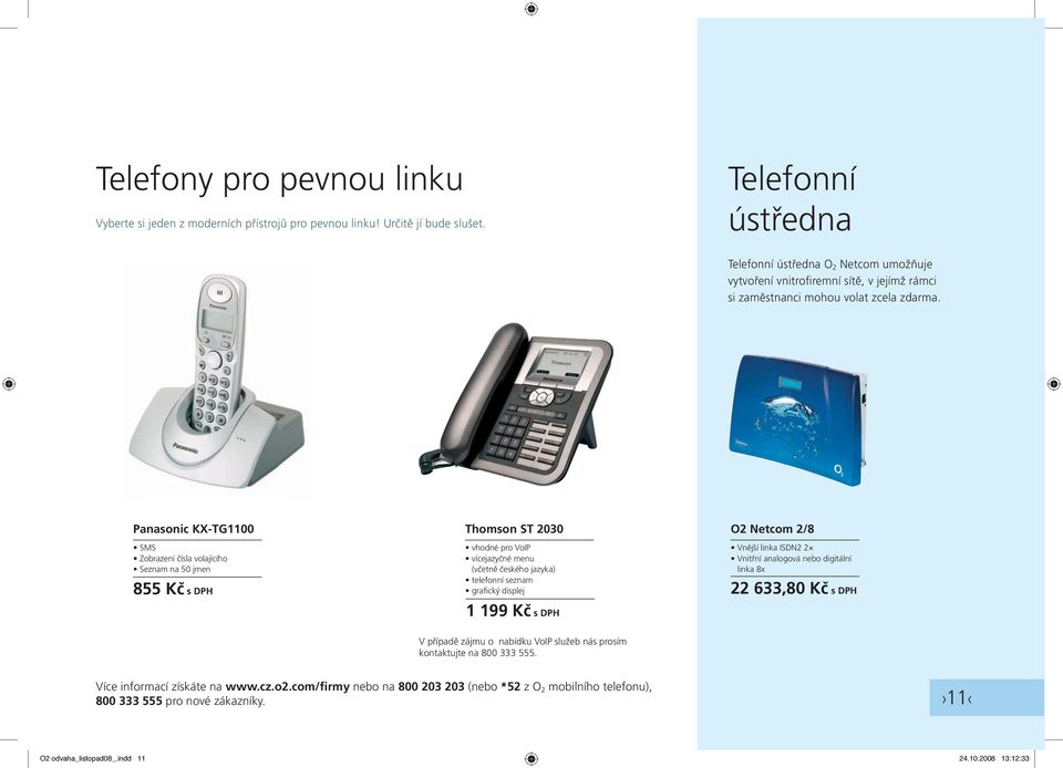 Panasonic KX-TG1100 SMS Zobrazení čísla volajícího Seznam na 50 jmen 855 Kč s DPH Thomson ST 2030 vhodné pro VoIP vícejazyčné menu (včetně českého jazyka) telefonní seznam grafický displej 1 199 Kč s