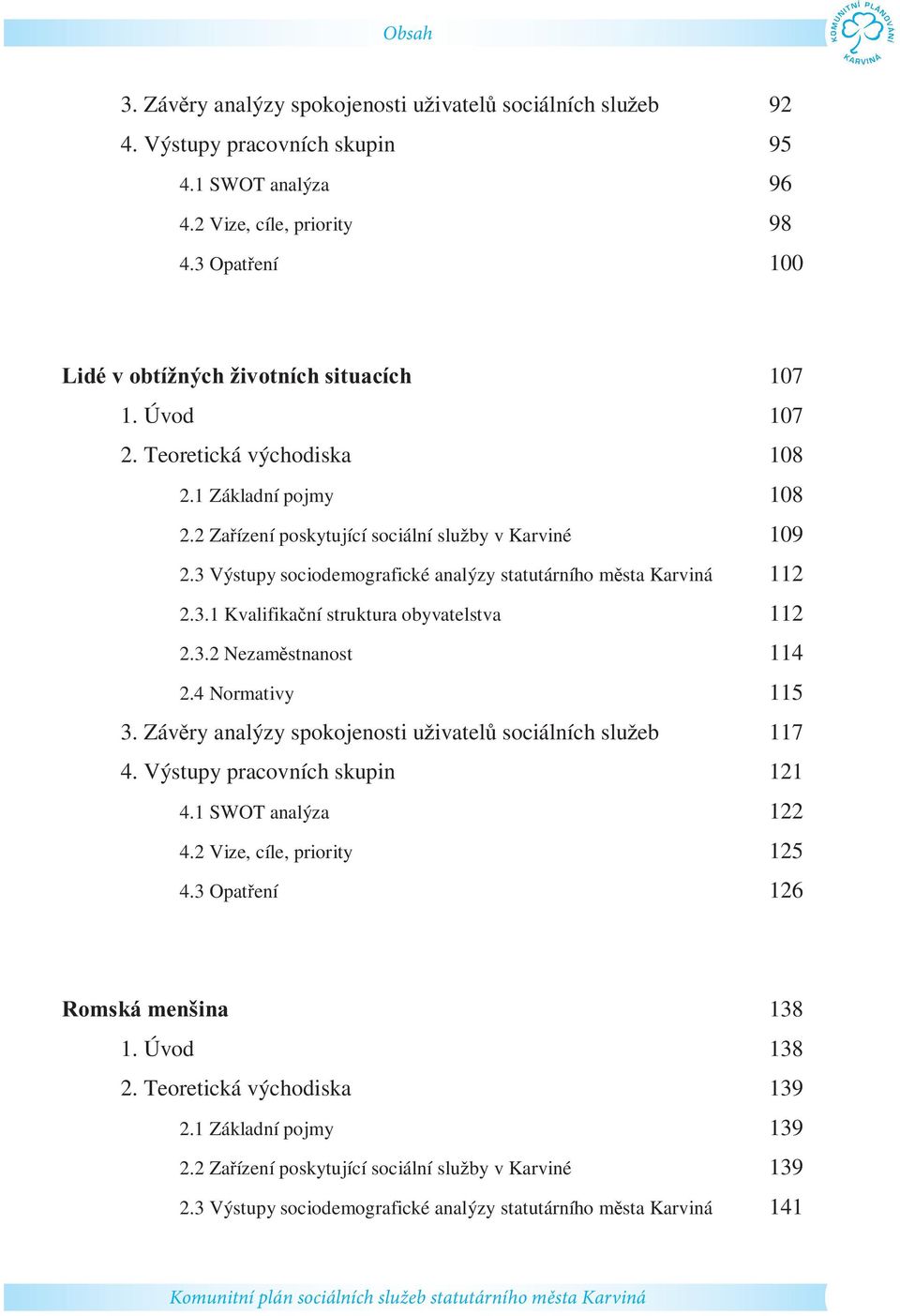 3 Výstupy sociodemografické analýzy statutárního m sta Karviná 112 2.3.1 Kvalifika ní struktura obyvatelstva 112 2.3.2 Nezam stnanost 114 2.4 Normativy 115 3.