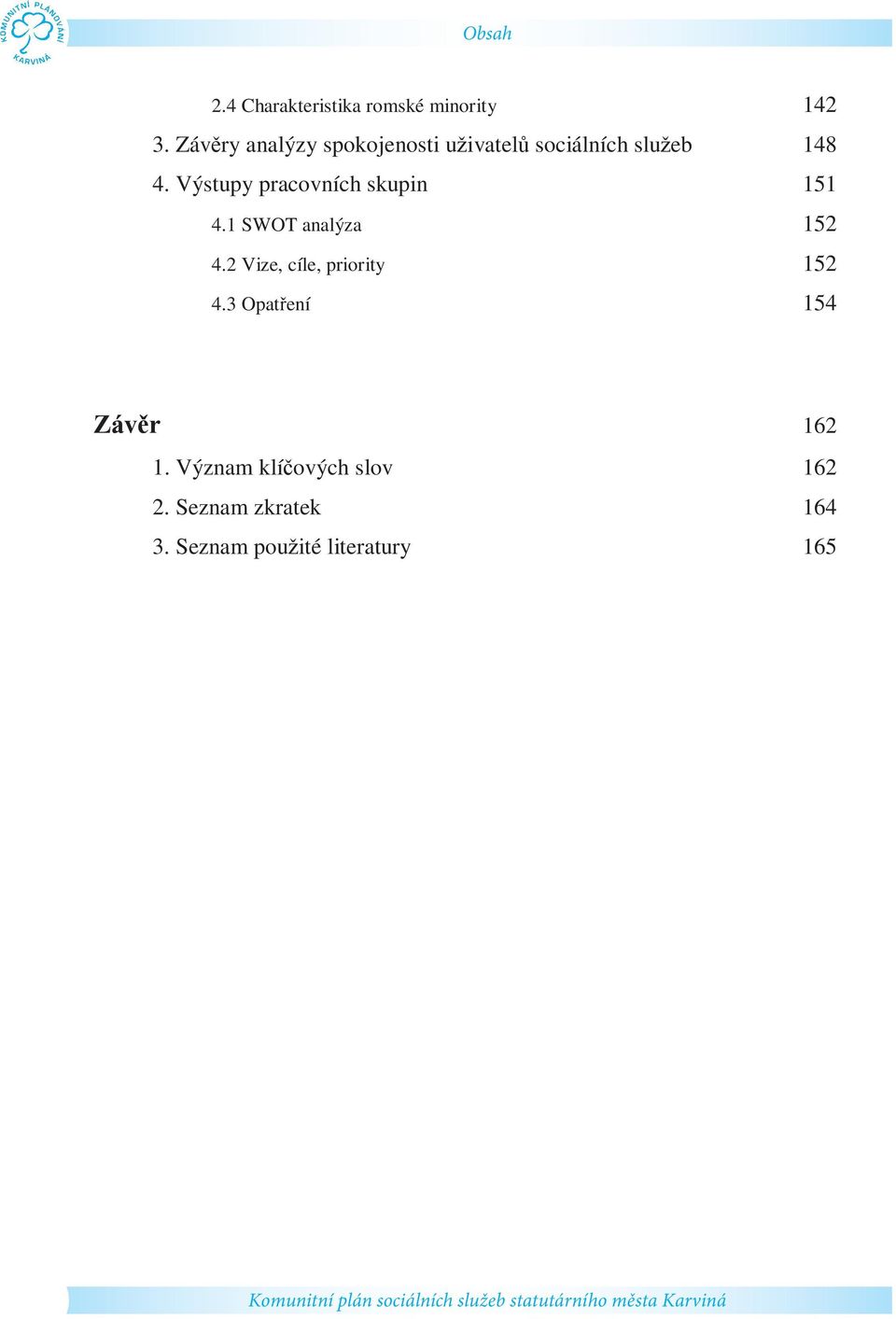 1 SWOT analýza 152 4.2 Vize, cíle, priority 152 4.3 Opat ení 154 Záv r 162 1.