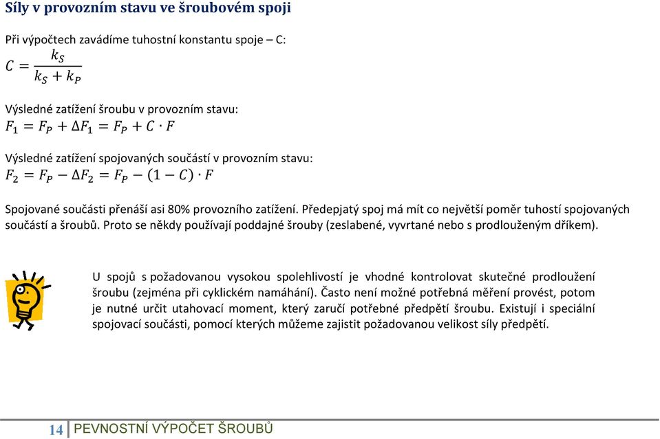 Proto se někdy používají poddajné šrouby (zeslabené, vyvrtané nebo s prodlouženým dříkem).