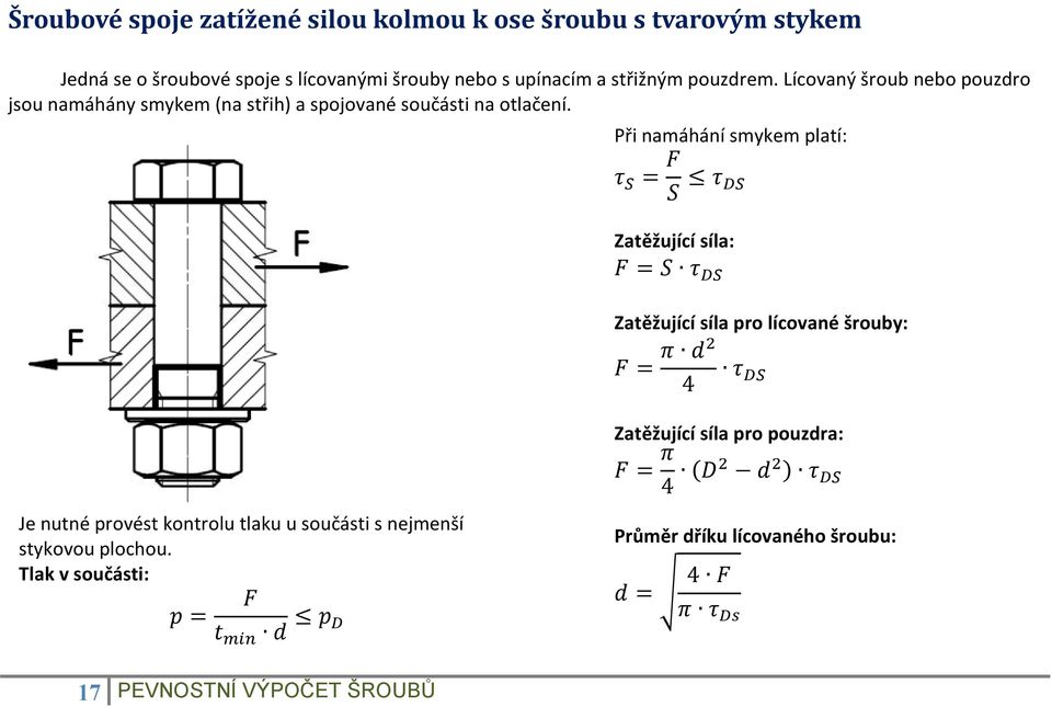 Při namáhání smykem platí: = Zatěžující síla: = Zatěžující síla pro lícované šrouby: = 4 Zatěžující síla pro pouzdra: = 4 Je nutné