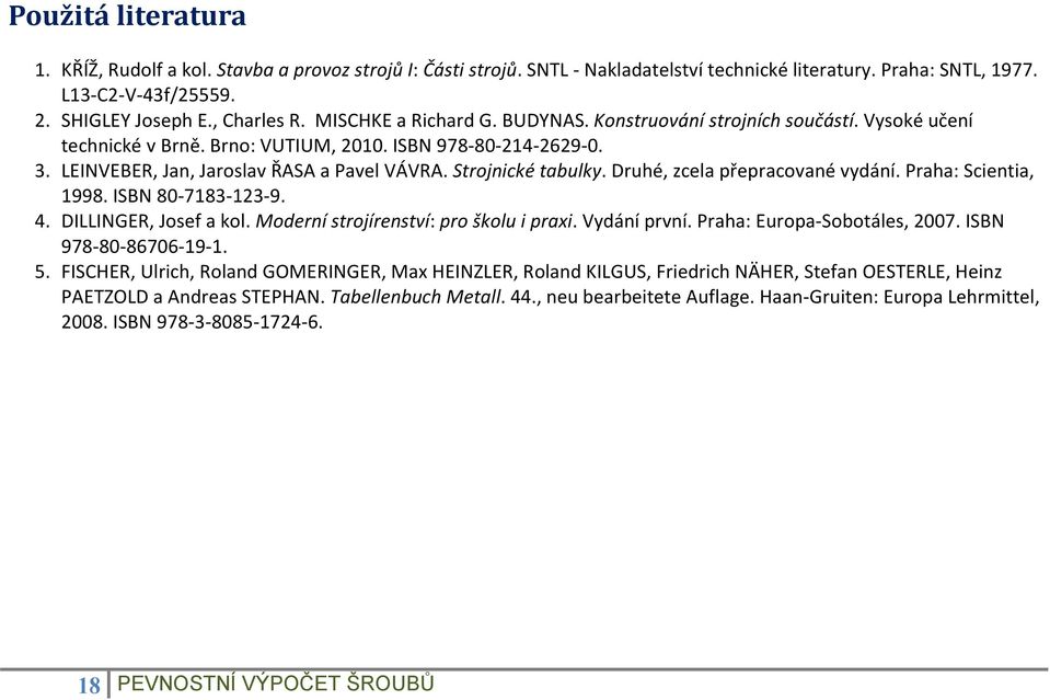 Strojnické tabulky. Druhé, zcela přepracované vydání. Praha: Scientia, 1998. ISBN 80-7183-123-9. 4. DILLINGER, Josef a kol. Moderní strojírenství: pro školu i praxi. Vydání první.